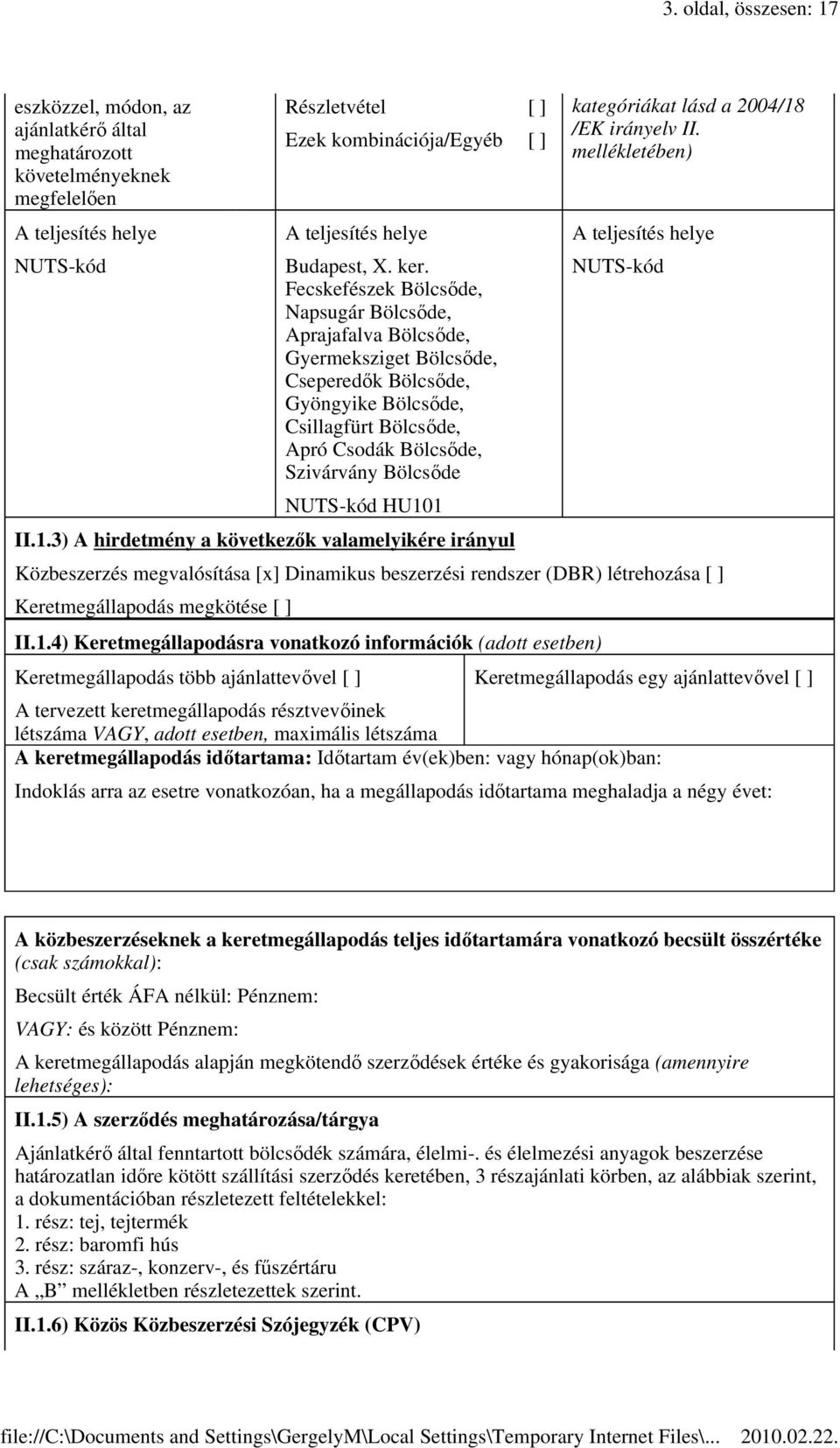 Fecskefészek Bölcsőde, Napsugár Bölcsőde, Aprajafalva Bölcsőde, Gyermeksziget Bölcsőde, Cseperedők Bölcsőde, Gyöngyike Bölcsőde, Csillagfürt Bölcsőde, Apró Csodák Bölcsőde, Szivárvány Bölcsőde