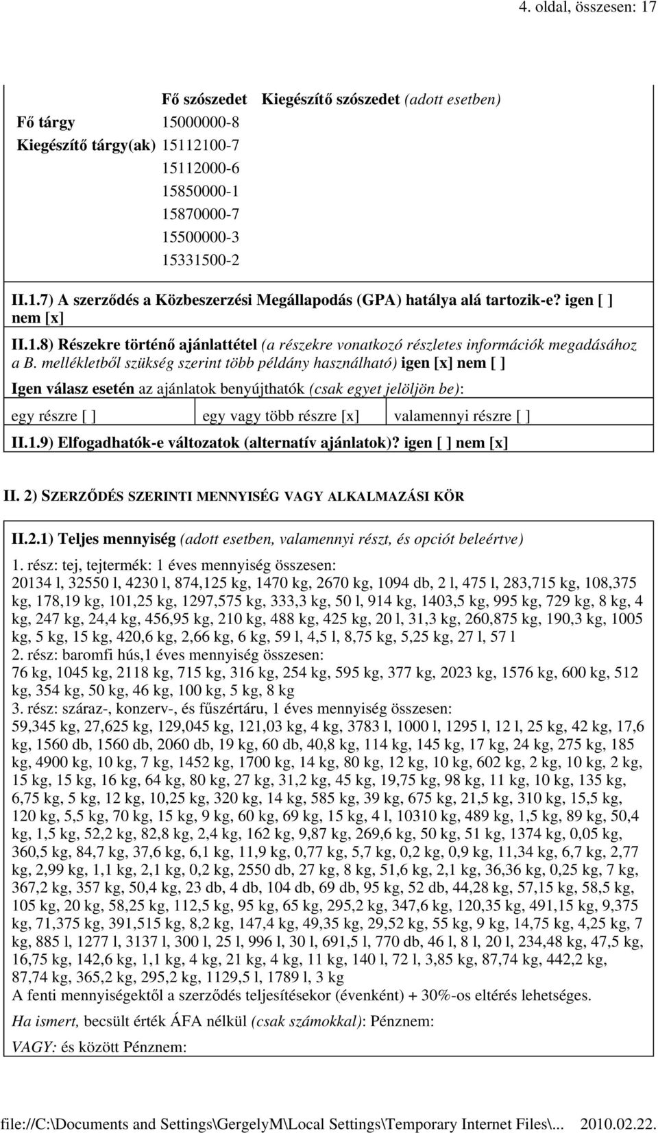 mellékletből szükség szerint több példány használható) igen [x] nem Igen válasz esetén az ajánlatok benyújthatók (csak egyet jelöljön be): egy részre egy vagy több részre [x] valamennyi részre II.1.