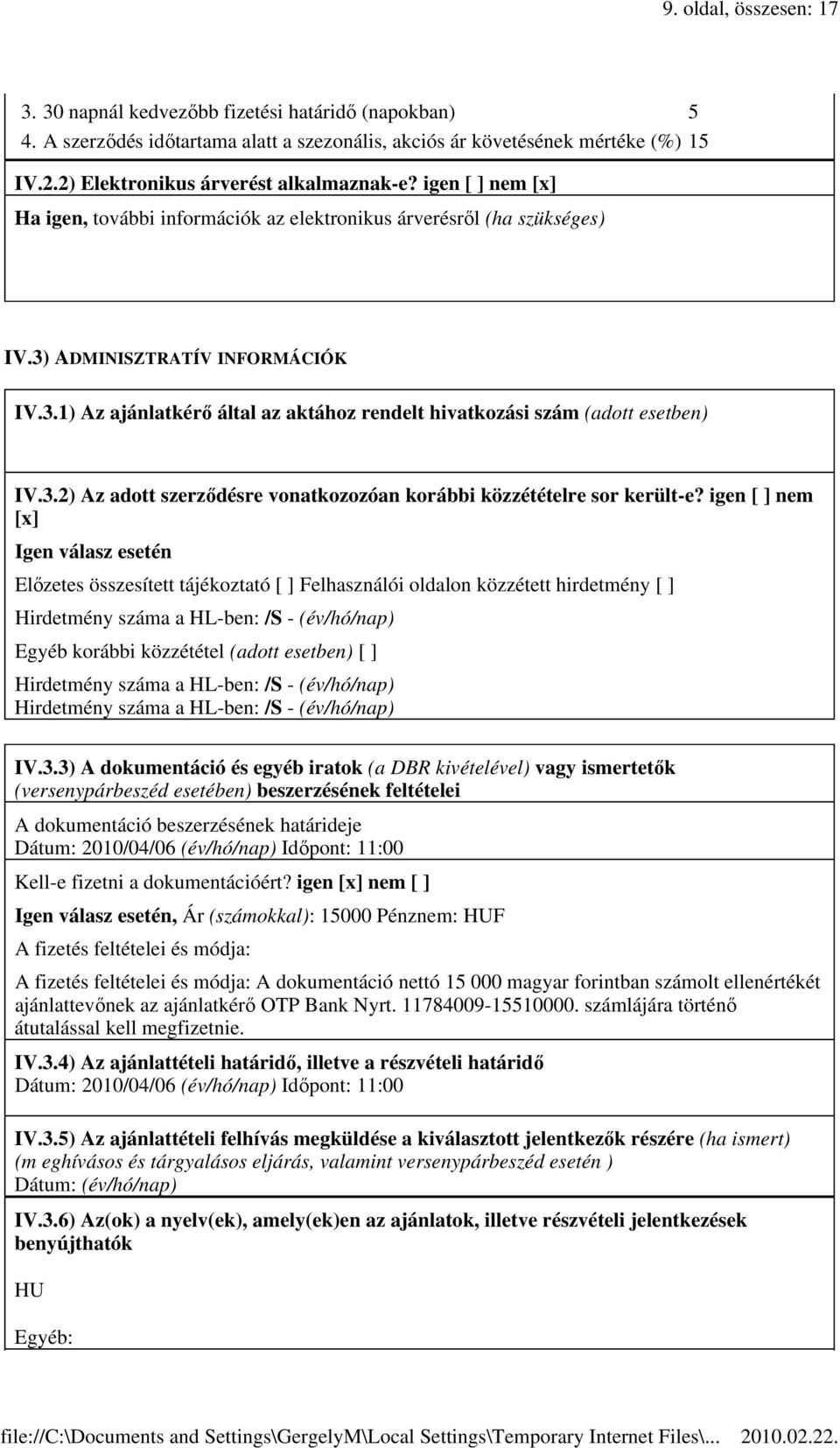 ADMINISZTRATÍV INFORMÁCIÓK IV.3.1) Az ajánlatkérő által az aktához rendelt hivatkozási szám (adott esetben) IV.3.2) Az adott szerződésre vonatkozozóan korábbi közzétételre sor került-e?