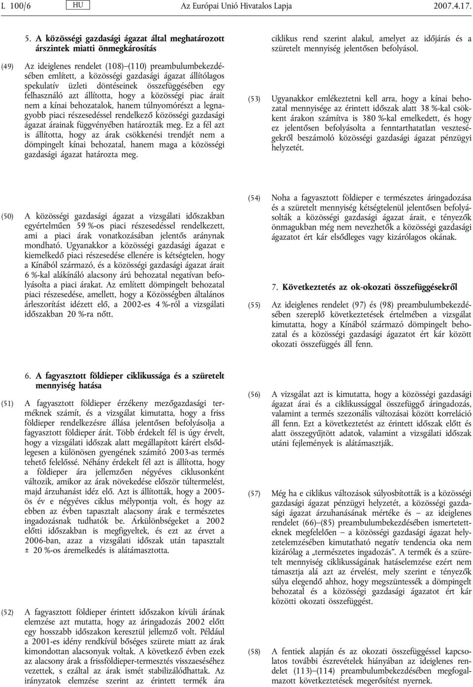 spekulatív üzleti döntéseinek összefüggésében egy felhasználó azt állította, hogy a közösségi piac árait nem a kínai behozatalok, hanem túlnyomórészt a legnagyobb piaci részesedéssel rendelkező