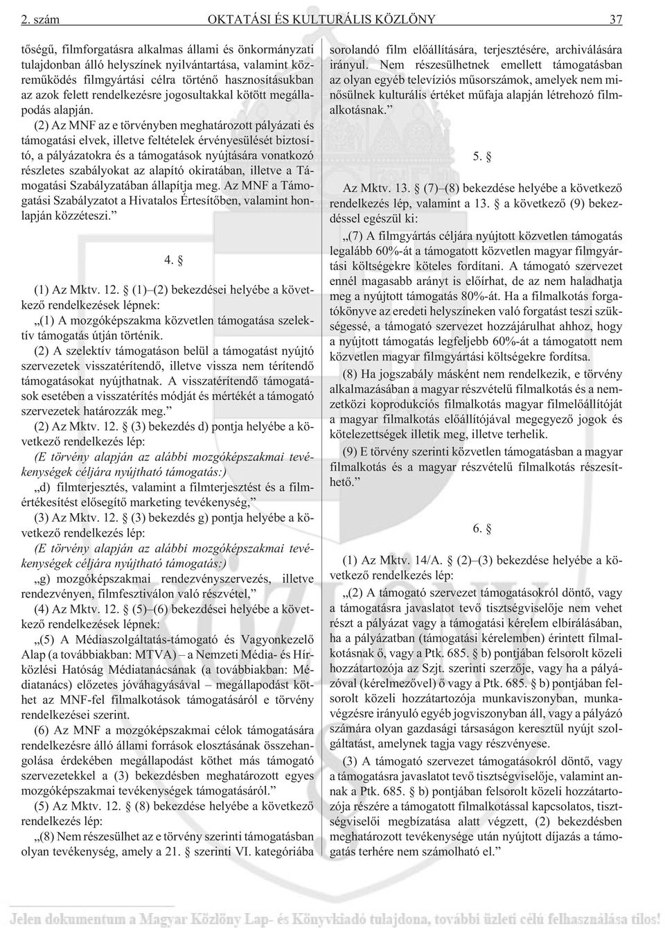 (2) Az MNF az e törvényben meghatározott pályázati és támogatási elvek, illetve feltételek érvényesülését biztosító, a pályázatokra és a támogatások nyújtására vonatkozó részletes szabályokat az