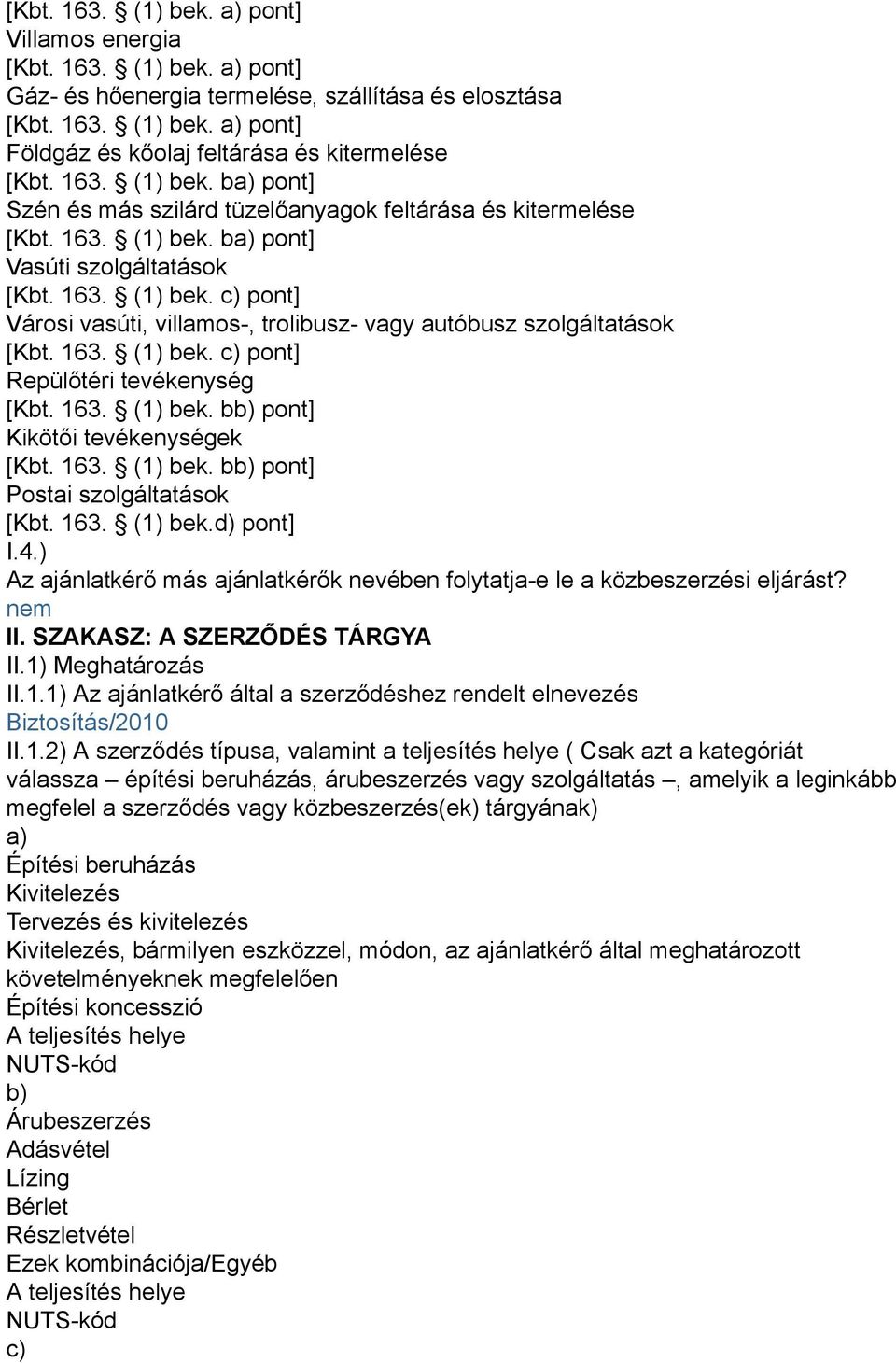 163. (1) bek. c) pont] Repülőtéri tevékenység [Kbt. 163. (1) bek. bb) pont] Kikötői tevékenységek [Kbt. 163. (1) bek. bb) pont] Postai szolgáltatások [Kbt. 163. (1) bek.d) pont] I.4.