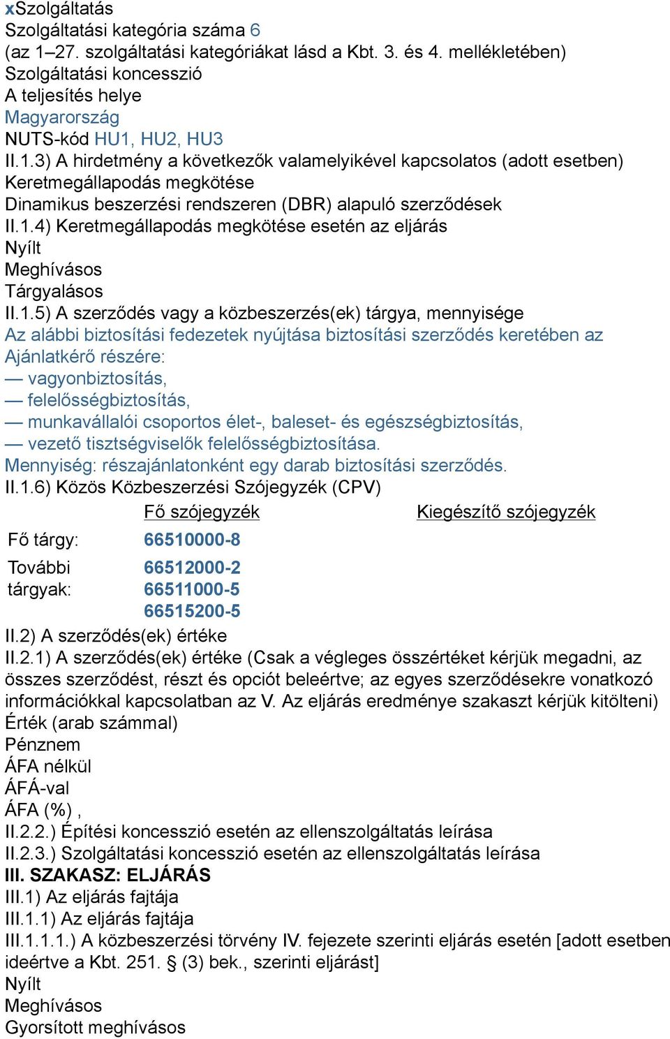 HU2, HU3 II.1.3) A hirdetmény a következők valamelyikével kapcsolatos (adott esetben) Keretmegállapodás megkötése Dinamikus beszerzési rendszeren (DBR) alapuló szerződések II.1.4) Keretmegállapodás megkötése esetén az eljárás Nyílt Meghívásos Tárgyalásos II.