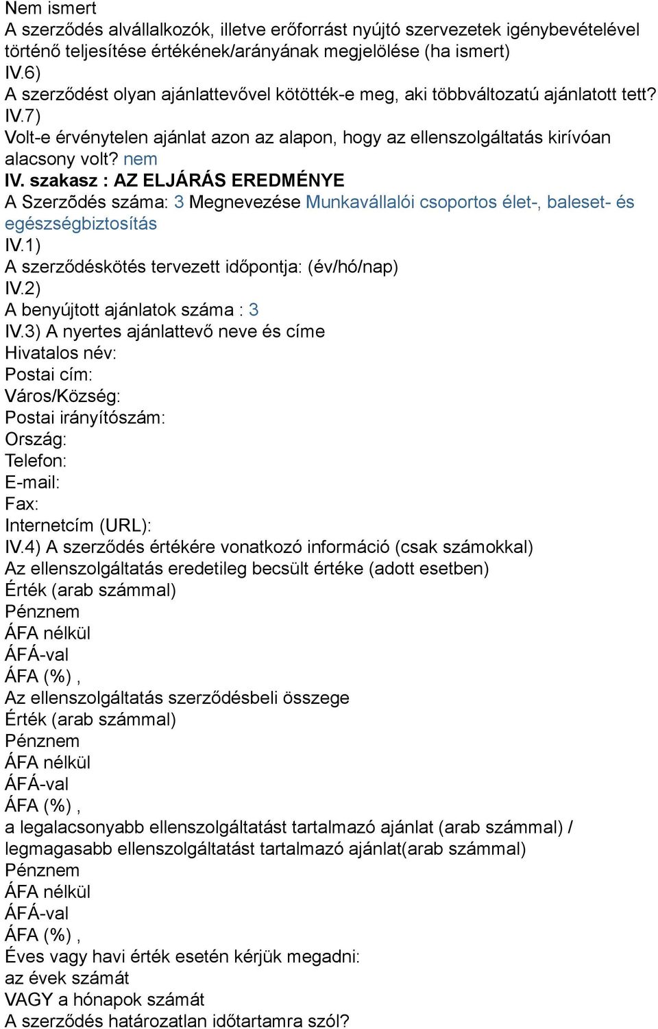 szakasz : AZ ELJÁRÁS EREDMÉNYE A Szerzõdés száma: 3 Megnevezése Munkavállalói csoportos élet-, baleset- és egészségbiztosítás IV.1) A szerződéskötés tervezett időpontja: (év/hó/nap) IV.