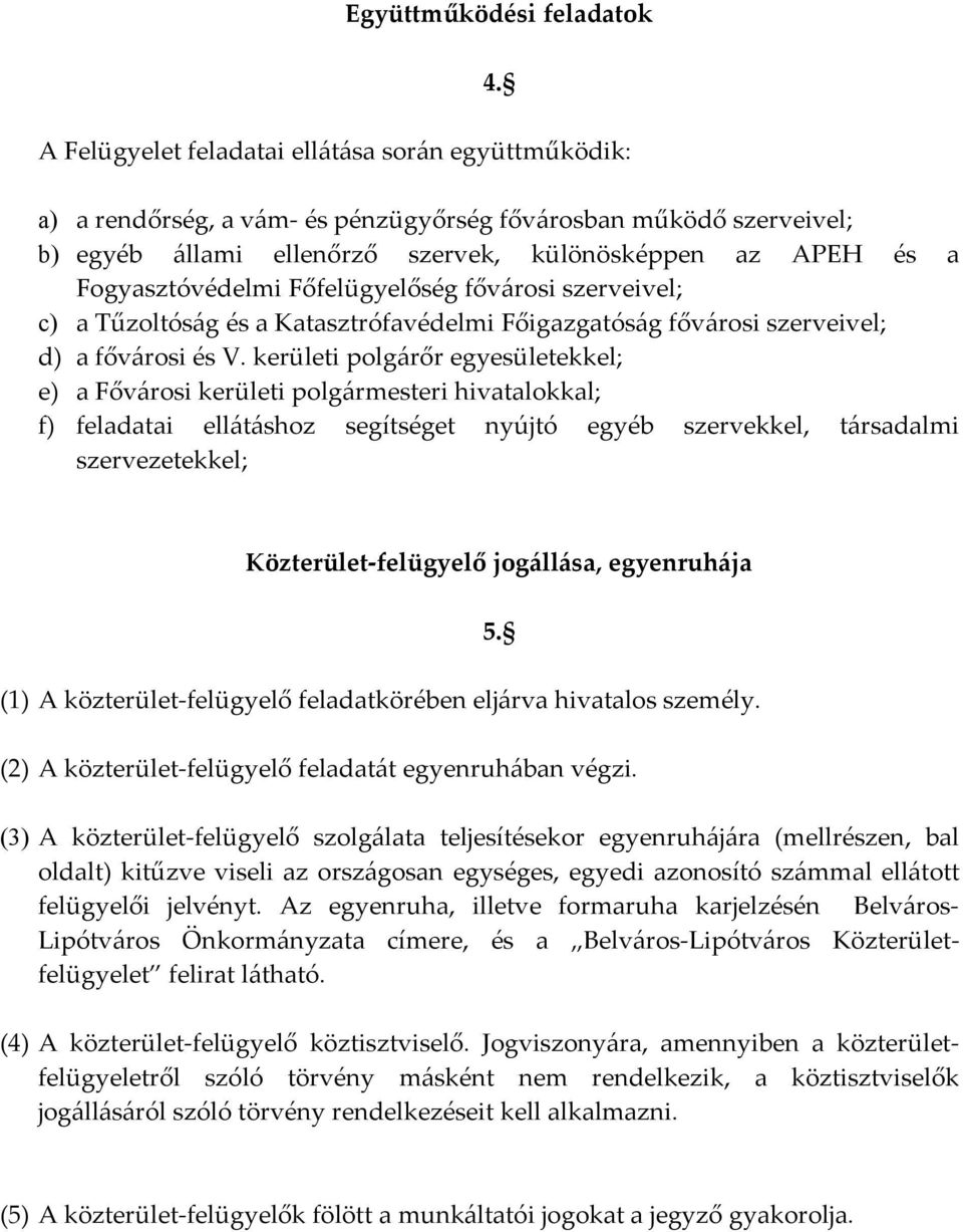 Fogyasztóvédelmi Főfelügyelőség fővárosi szerveivel; c) a Tűzoltóság és a Katasztrófavédelmi Főigazgatóság fővárosi szerveivel; d) a fővárosi és V.