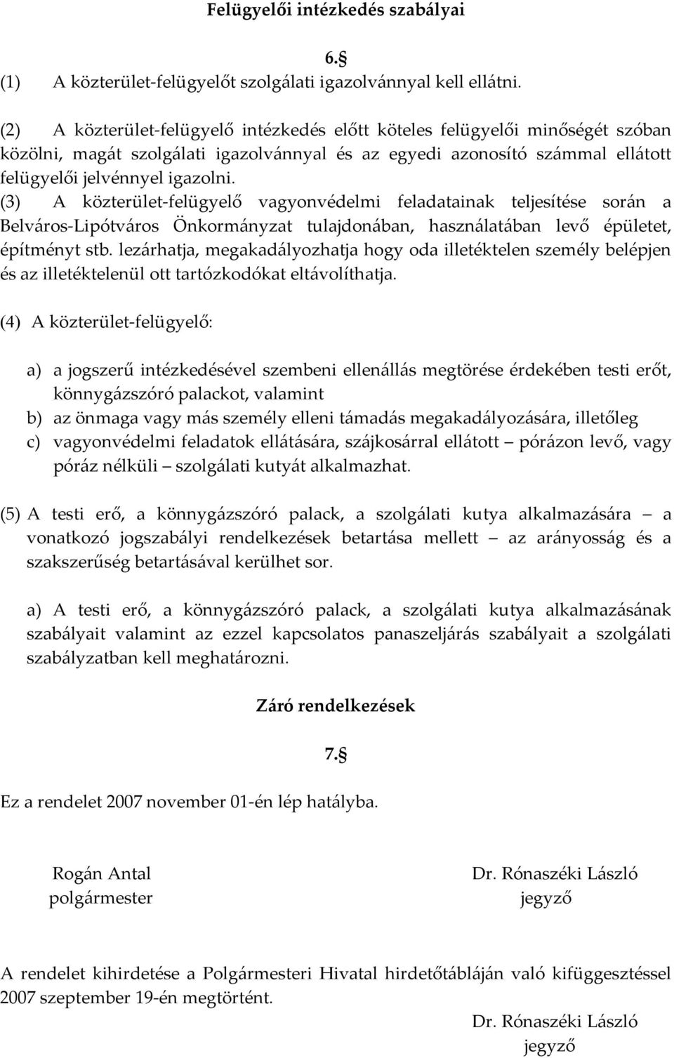 (3) A közterület-felügyelő vagyonvédelmi feladatainak teljesítése során a Belváros-Lipótváros Önkormányzat tulajdonában, használatában levő épületet, építményt stb.