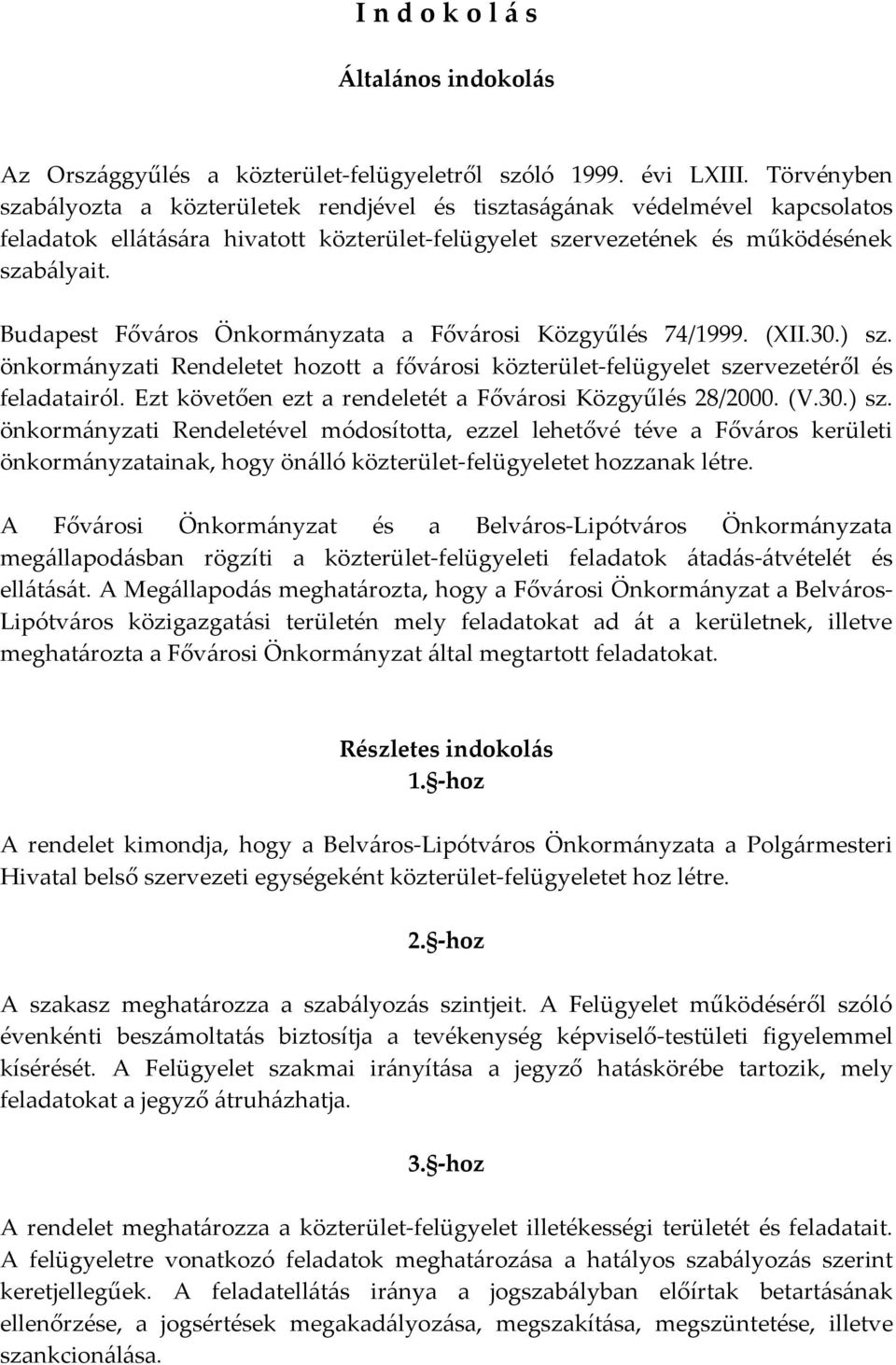 Budapest Főváros Önkormányzata a Fővárosi Közgyűlés 74/1999. (XII.30.) sz. önkormányzati Rendeletet hozott a fővárosi közterület-felügyelet szervezetéről és feladatairól.