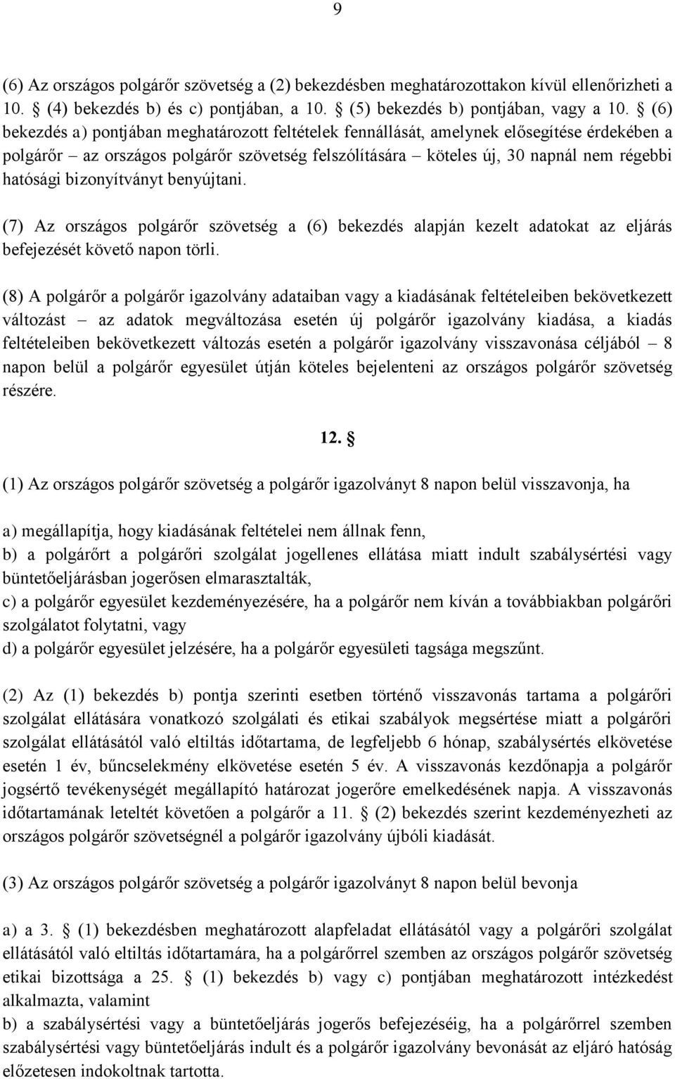 bizonyítványt benyújtani. (7) Az országos polgárőr szövetség a (6) bekezdés alapján kezelt adatokat az eljárás befejezését követő napon törli.