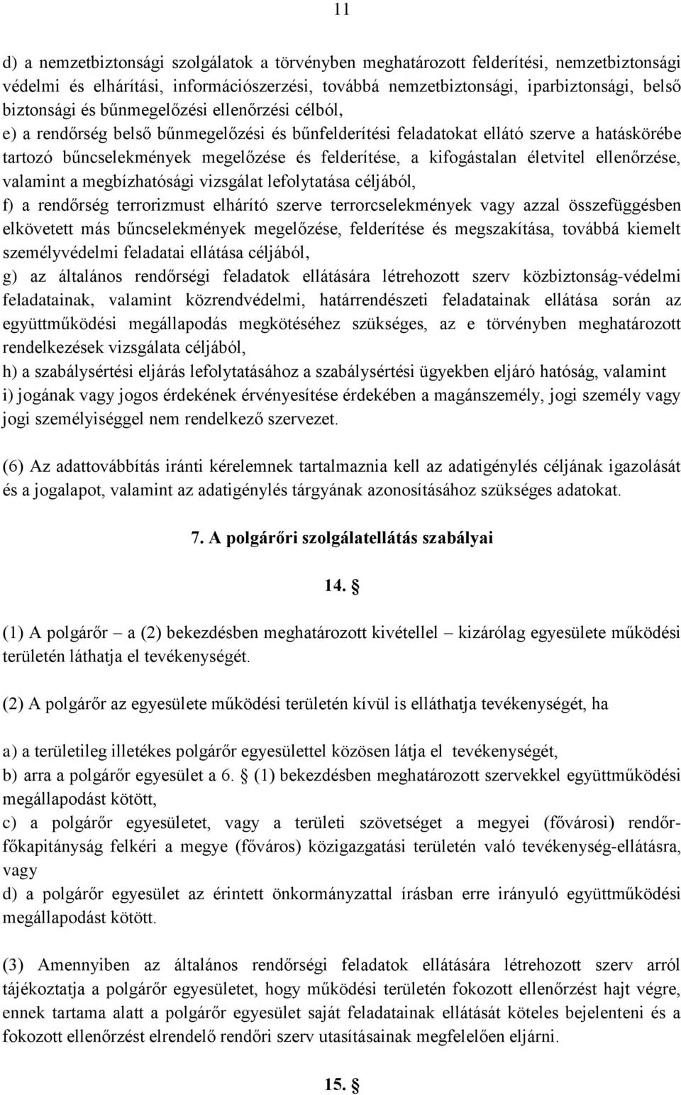 életvitel ellenőrzése, valamint a megbízhatósági vizsgálat lefolytatása céljából, f) a rendőrség terrorizmust elhárító szerve terrorcselekmények vagy azzal összefüggésben elkövetett más