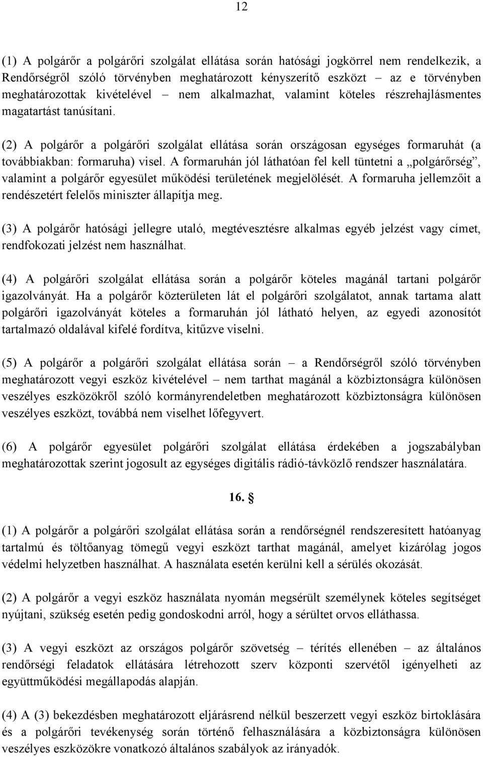 (2) A polgárőr a polgárőri szolgálat ellátása során országosan egységes formaruhát (a továbbiakban: formaruha) visel.