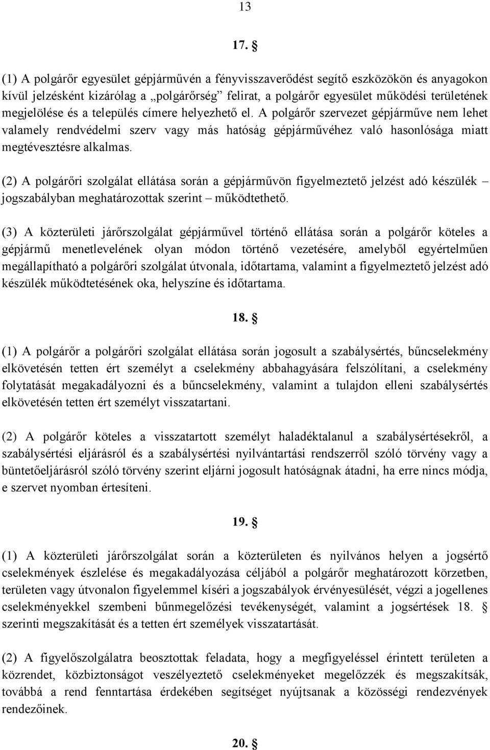 település címere helyezhető el. A polgárőr szervezet gépjárműve nem lehet valamely rendvédelmi szerv vagy más hatóság gépjárművéhez való hasonlósága miatt megtévesztésre alkalmas.