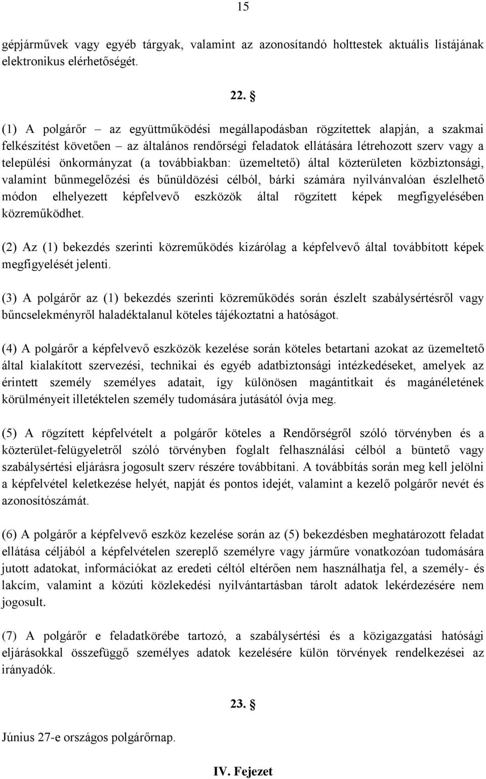 továbbiakban: üzemeltető) által közterületen közbiztonsági, valamint bűnmegelőzési és bűnüldözési célból, bárki számára nyilvánvalóan észlelhető módon elhelyezett képfelvevő eszközök által rögzített