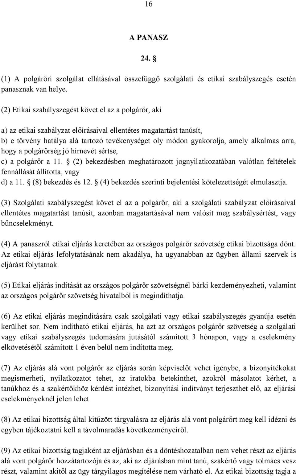 alkalmas arra, hogy a polgárőrség jó hírnevét sértse, c) a polgárőr a 11. (2) bekezdésben meghatározott jognyilatkozatában valótlan feltételek fennállását állította, vagy d) a 11. (8) bekezdés és 12.