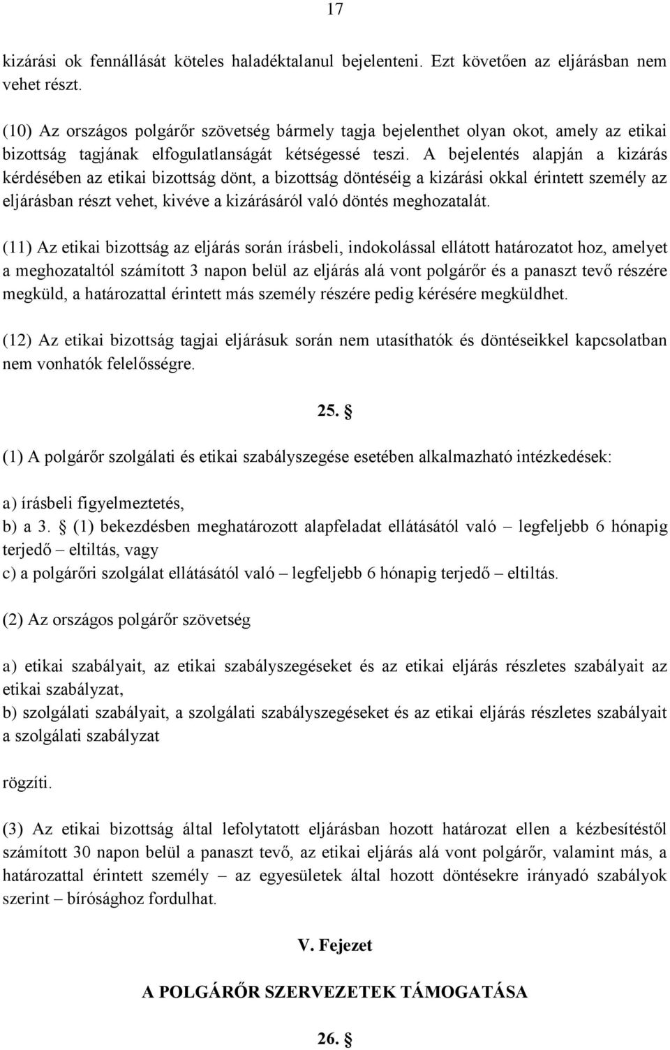 A bejelentés alapján a kizárás kérdésében az etikai bizottság dönt, a bizottság döntéséig a kizárási okkal érintett személy az eljárásban részt vehet, kivéve a kizárásáról való döntés meghozatalát.