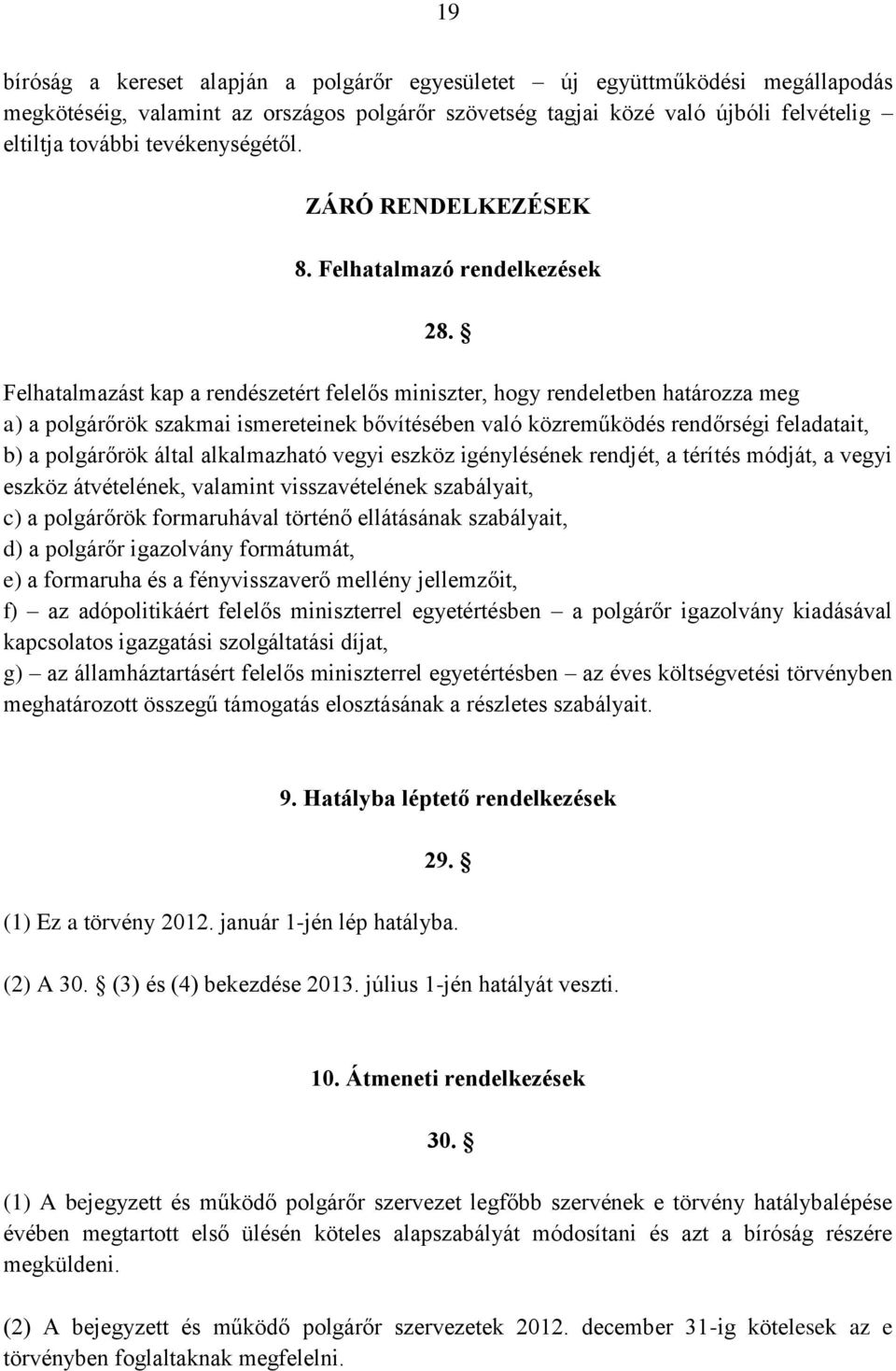 Felhatalmazást kap a rendészetért felelős miniszter, hogy rendeletben határozza meg a) a polgárőrök szakmai ismereteinek bővítésében való közreműködés rendőrségi feladatait, b) a polgárőrök által