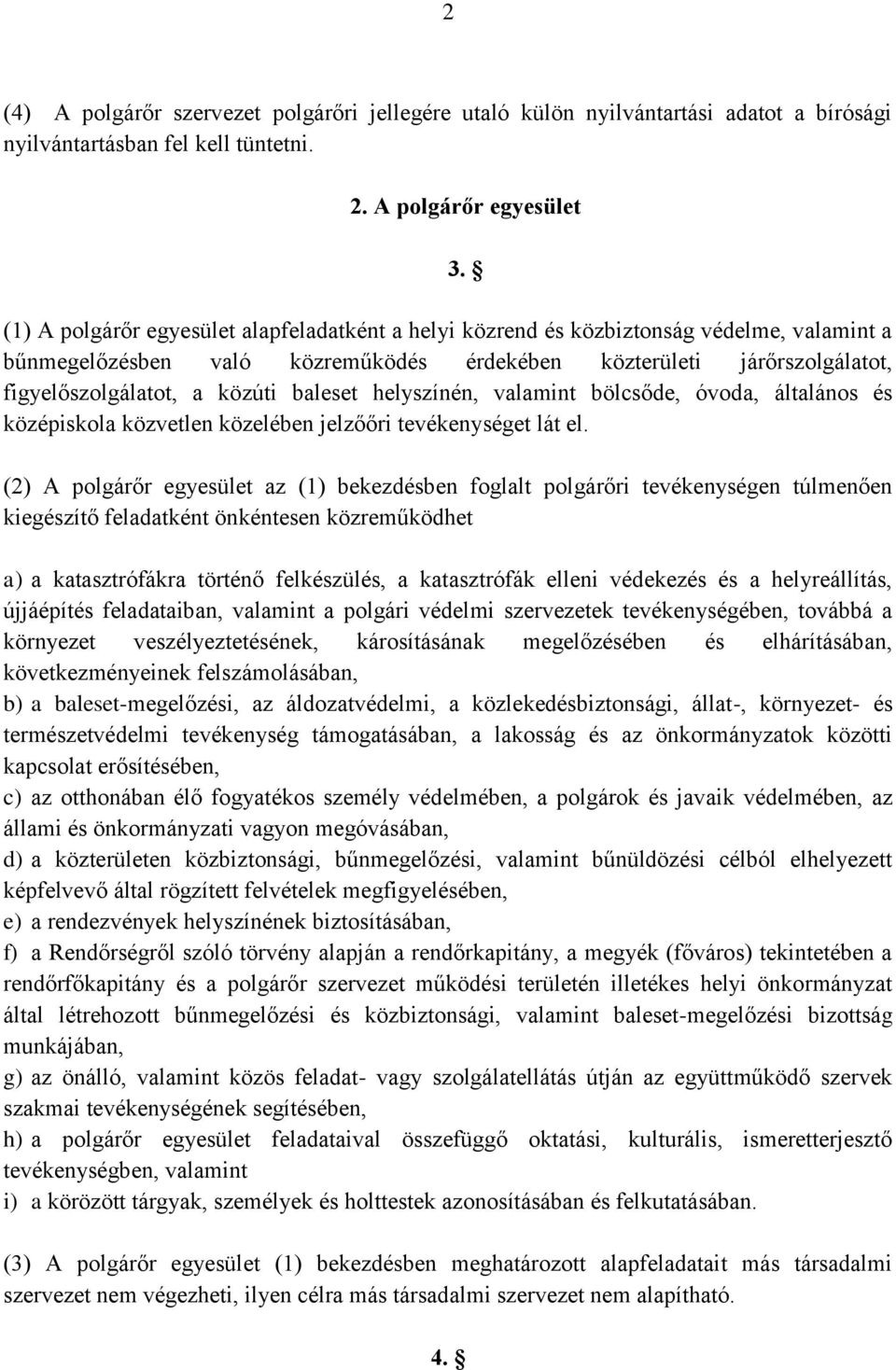 figyelőszolgálatot, a közúti baleset helyszínén, valamint bölcsőde, óvoda, általános és középiskola közvetlen közelében jelzőőri tevékenységet lát el.