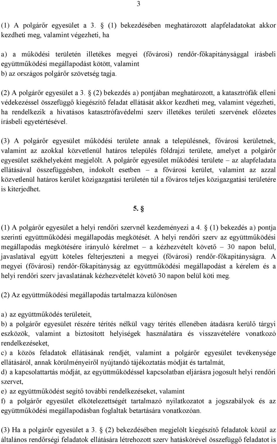 megállapodást kötött, valamint b) az országos polgárőr szövetség tagja. (2) A polgárőr egyesület a 3.