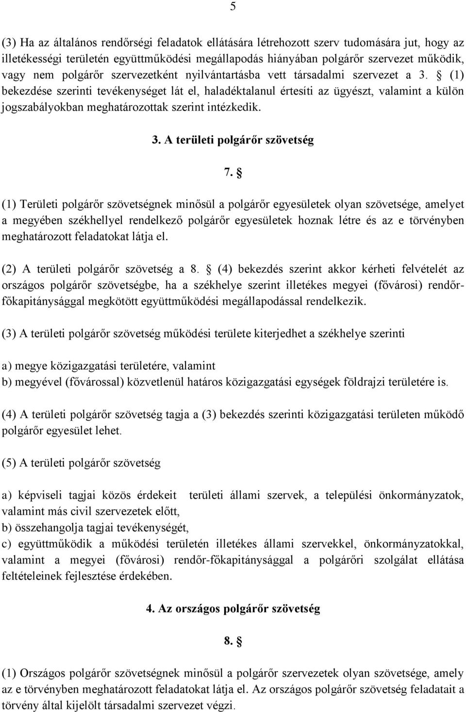 (1) bekezdése szerinti tevékenységet lát el, haladéktalanul értesíti az ügyészt, valamint a külön jogszabályokban meghatározottak szerint intézkedik. 3. A területi polgárőr szövetség 7.