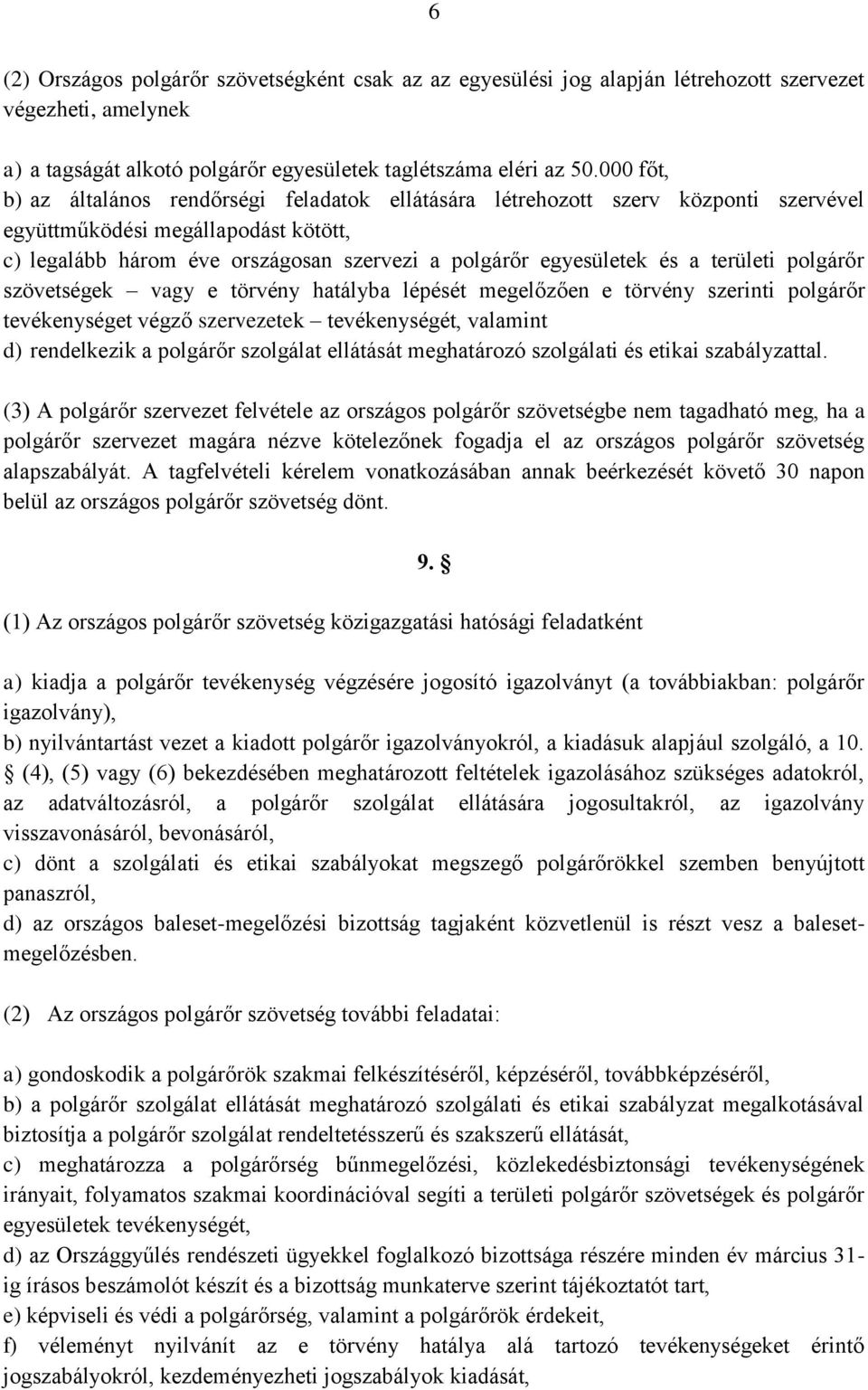 a területi polgárőr szövetségek vagy e törvény hatályba lépését megelőzően e törvény szerinti polgárőr tevékenységet végző szervezetek tevékenységét, valamint d) rendelkezik a polgárőr szolgálat