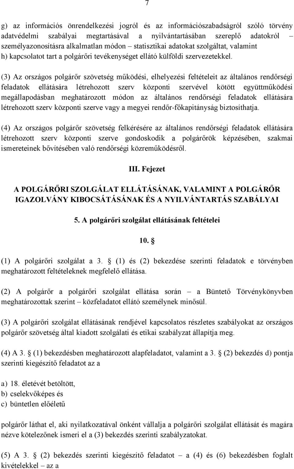 (3) Az országos polgárőr szövetség működési, elhelyezési feltételeit az általános rendőrségi feladatok ellátására létrehozott szerv központi szervével kötött együttműködési megállapodásban