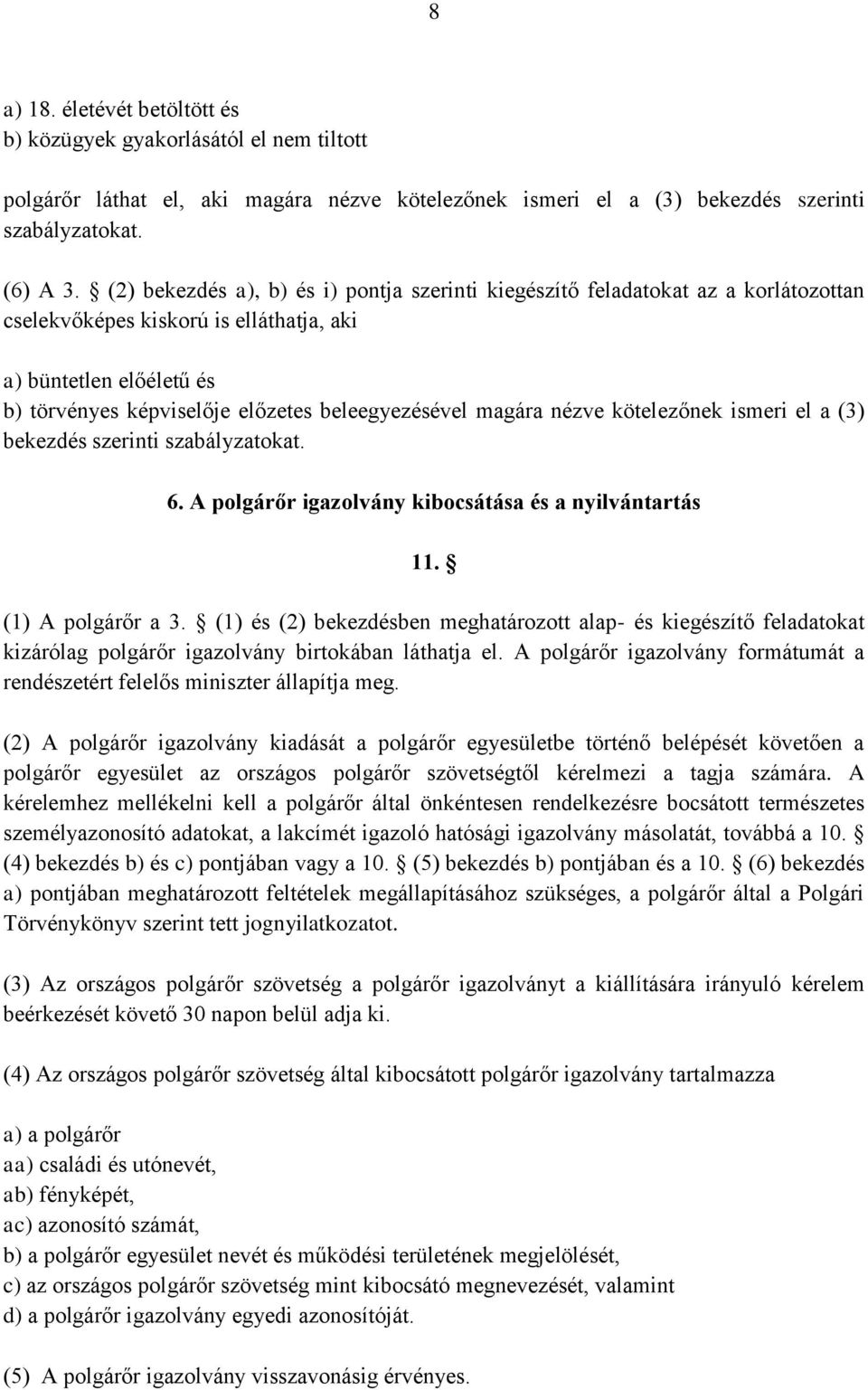 magára nézve kötelezőnek ismeri el a (3) bekezdés szerinti szabályzatokat. 6. A polgárőr igazolvány kibocsátása és a nyilvántartás 11. (1) A polgárőr a 3.