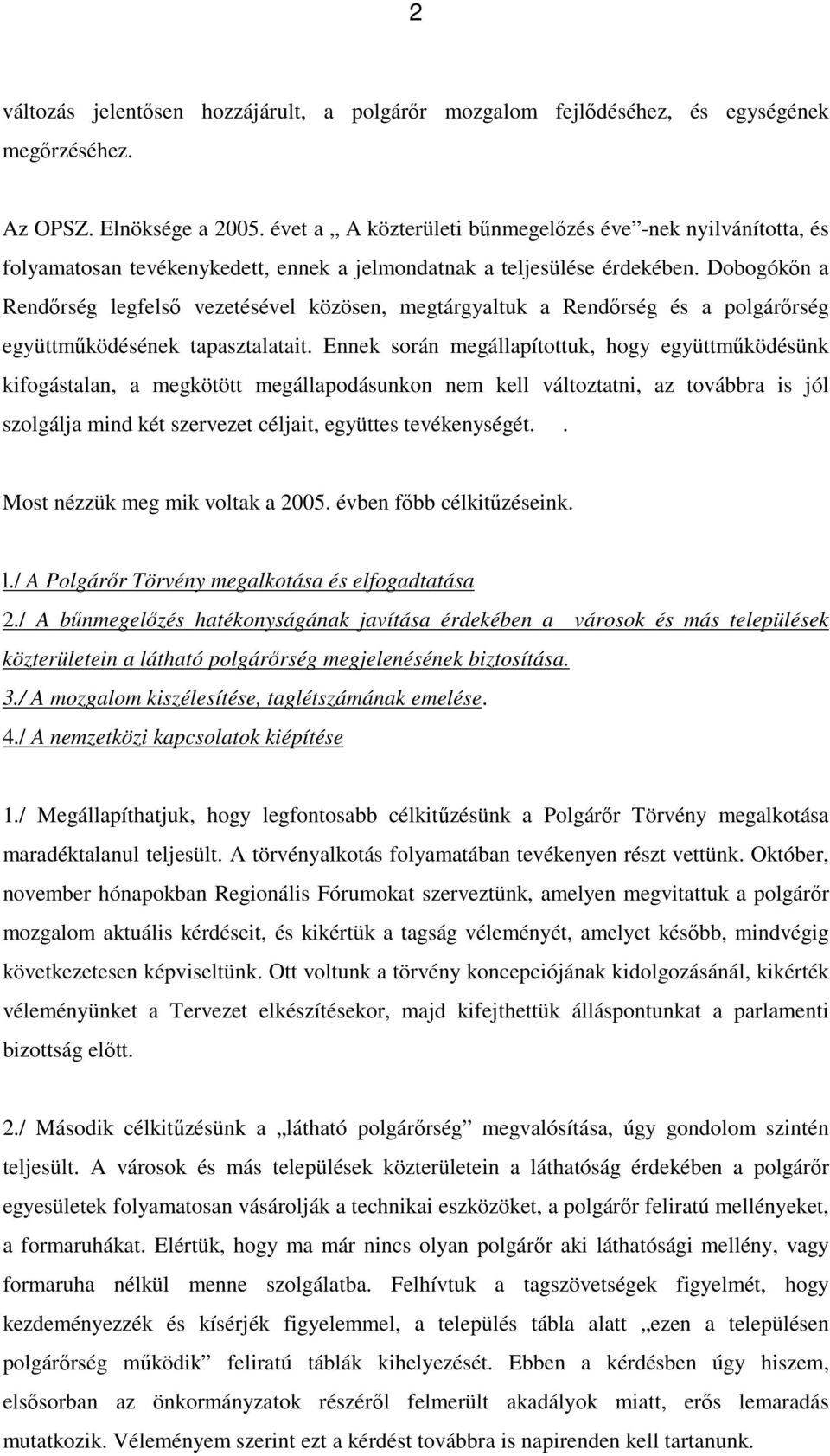 Dobogókőn a Rendőrség legfelső vezetésével közösen, megtárgyaltuk a Rendőrség és a polgárőrség együttműködésének tapasztalatait.