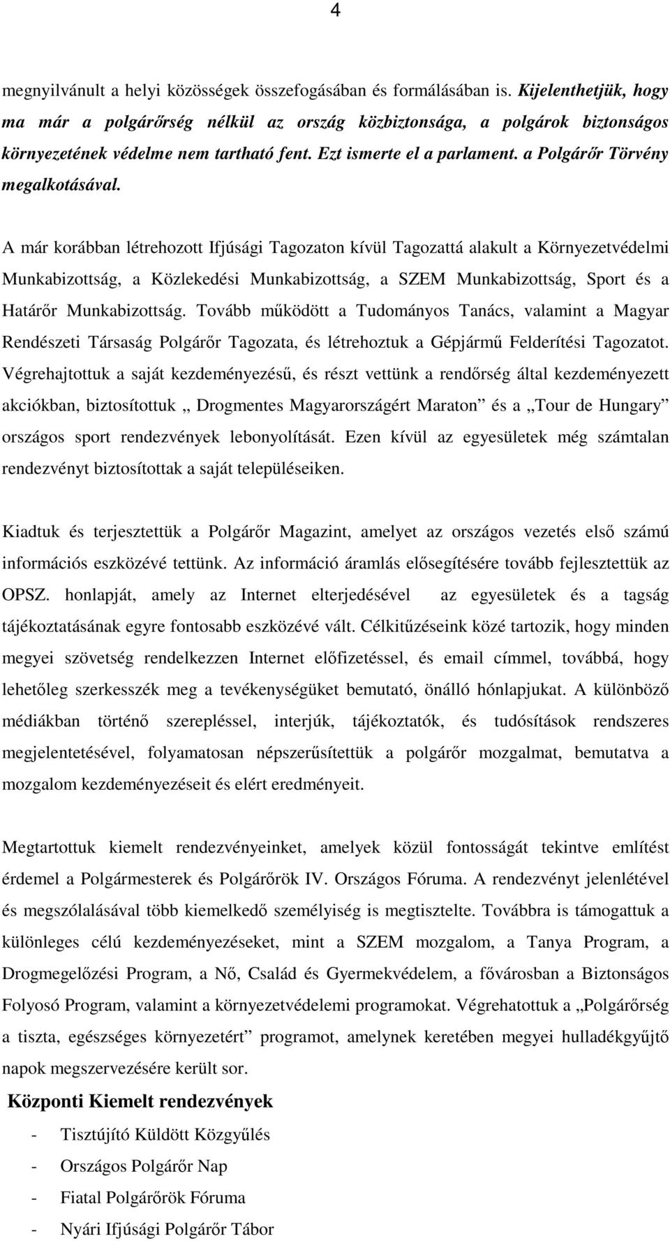 A már korábban létrehozott Ifjúsági Tagozaton kívül Tagozattá alakult a Környezetvédelmi Munkabizottság, a Közlekedési Munkabizottság, a SZEM Munkabizottság, Sport és a Határőr Munkabizottság.