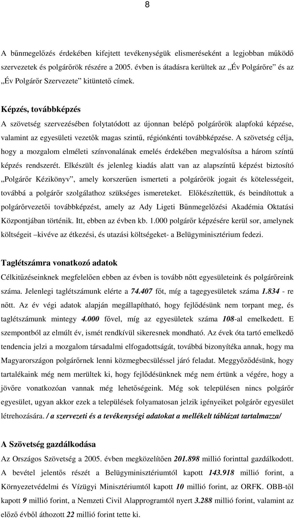 Képzés, továbbképzés A szövetség szervezésében folytatódott az újonnan belépő polgárőrök alapfokú képzése, valamint az egyesületi vezetők magas szintű, régiónkénti továbbképzése.