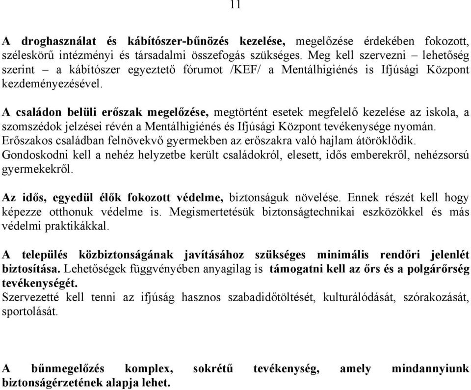 A családon belüli erőszak megelőzése, megtörtént esetek megfelelő kezelése az iskola, a szomszédok jelzései révén a Mentálhigiénés és Ifjúsági Központ tevékenysége nyomán.