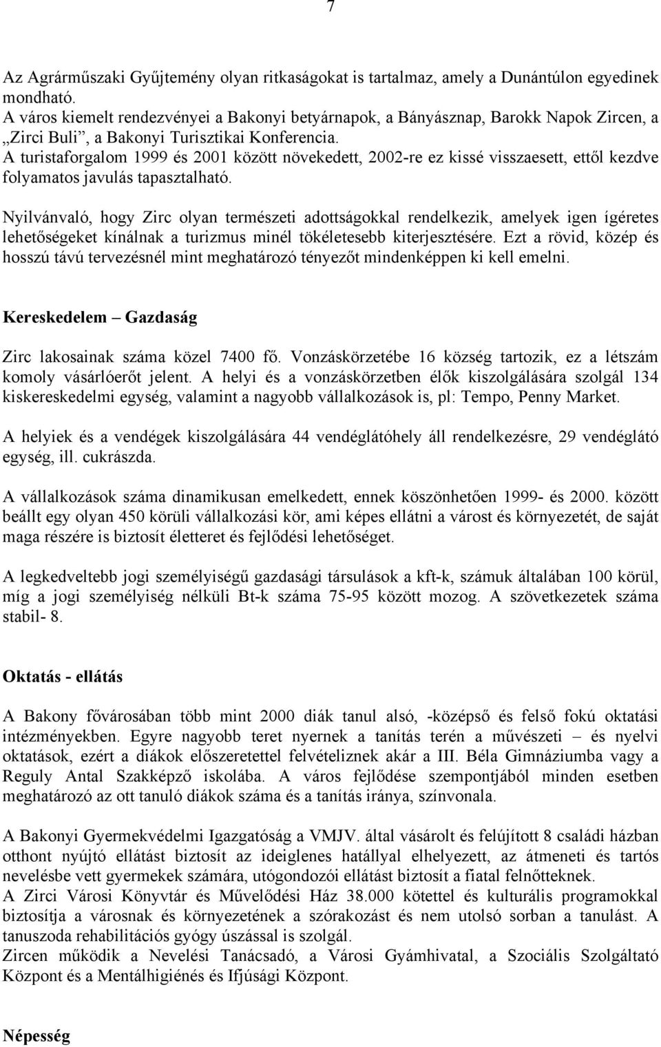 A turistaforgalom 1999 és 2001 között növekedett, 2002-re ez kissé visszaesett, ettől kezdve folyamatos javulás tapasztalható.