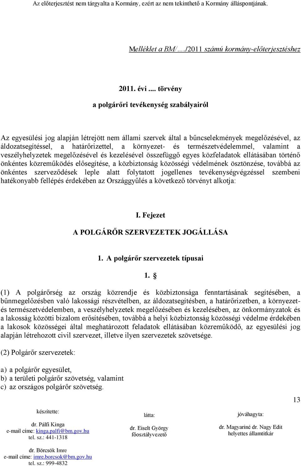 természetvédelemmel, valamint a veszélyhelyzetek megelőzésével és kezelésével összefüggő egyes közfeladatok ellátásában történő önkéntes közreműködés elősegítése, a közbiztonság közösségi védelmének