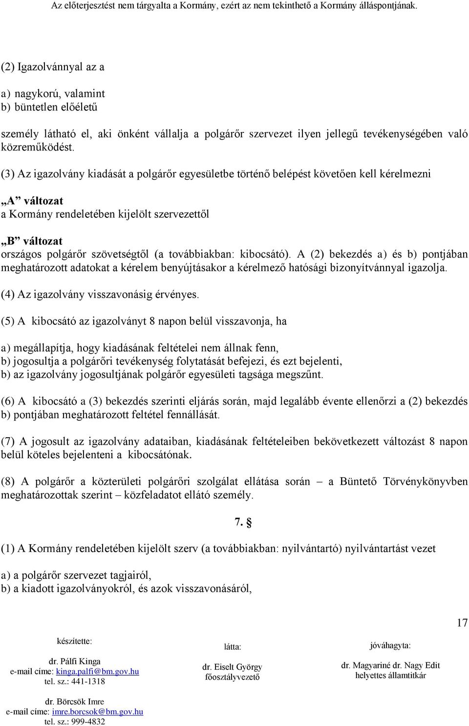 továbbiakban: kibocsátó). A (2) bekezdés a) és b) pontjában meghatározott adatokat a kérelem benyújtásakor a kérelmező hatósági bizonyítvánnyal igazolja. (4) Az igazolvány visszavonásig érvényes.