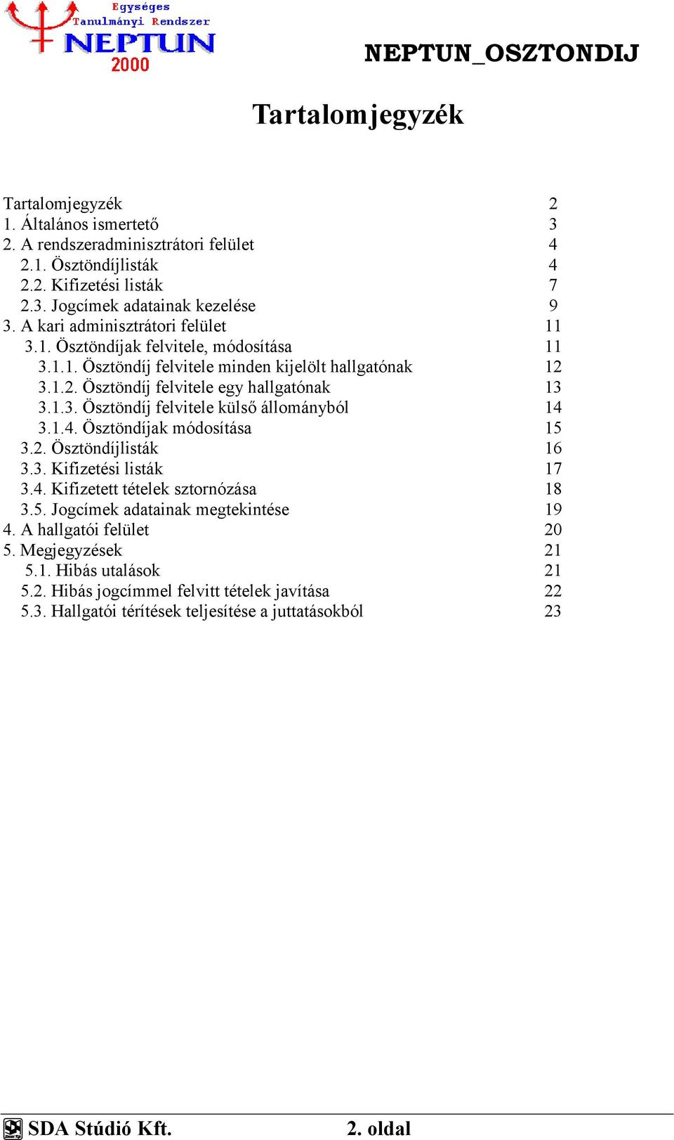 1.4. Ösztöndíjak módosítása 15 3.2. Ösztöndíjlisták 16 3.3. Kifizetési listák 17 3.4. Kifizetett tételek sztornózása 18 3.5. Jogcímek adatainak megtekintése 19 4. A hallgatói felület 20 5.