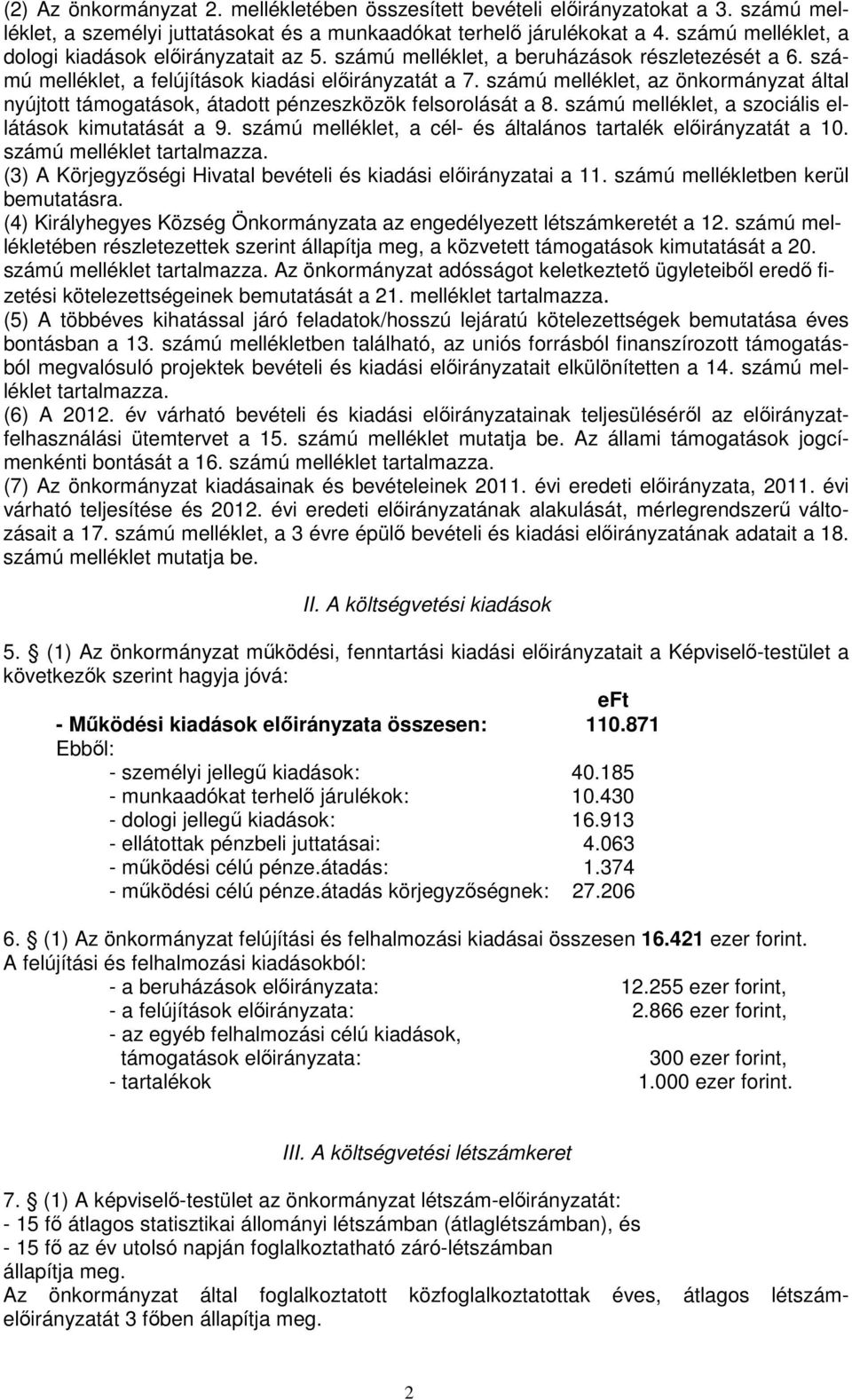 számú melléklet, a szociális ellátások kimutatását a 9. számú melléklet, a cél- és általános tartalék át a 10. számú melléklet tartalmazza. (3) A Körjegyzőségi Hivatal bevételi és kiadási ai a 11.