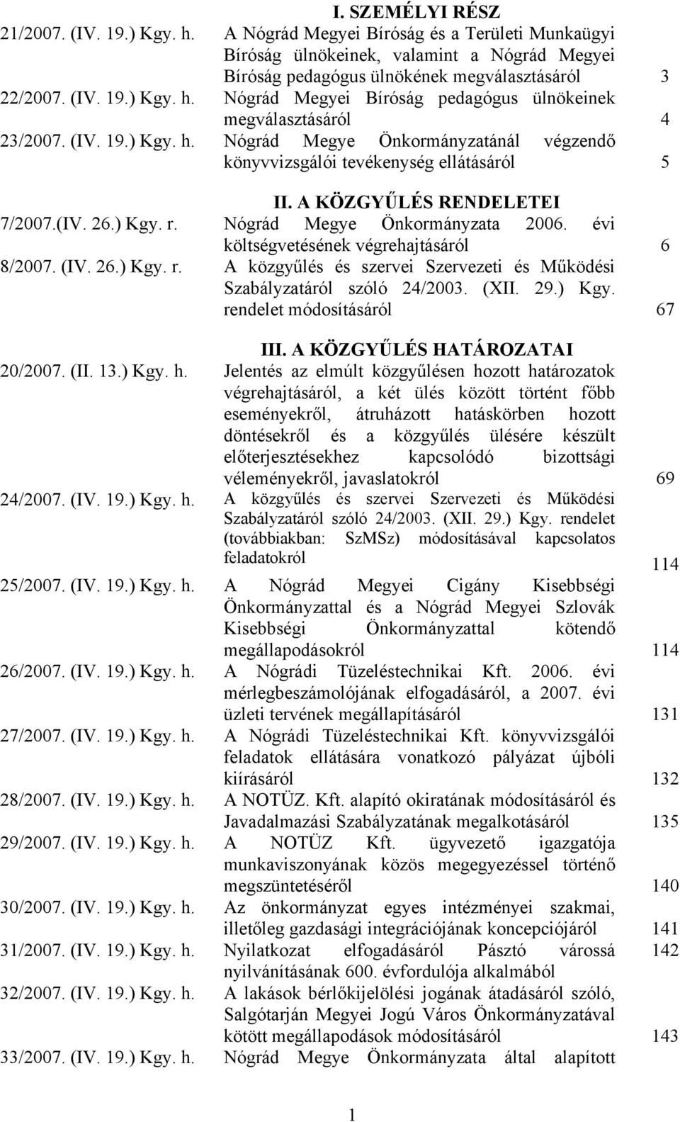 Nógrád Megye Önkormányzata költségvetésének végrehajtásáról 6 8/2007. (IV. 26.) Kgy. r. A közgyűlés és szervei Szervezeti és Működési Szabályzatáról szóló 24/2003. (XII. 29.) Kgy. rendelet módosításáról 67 III.