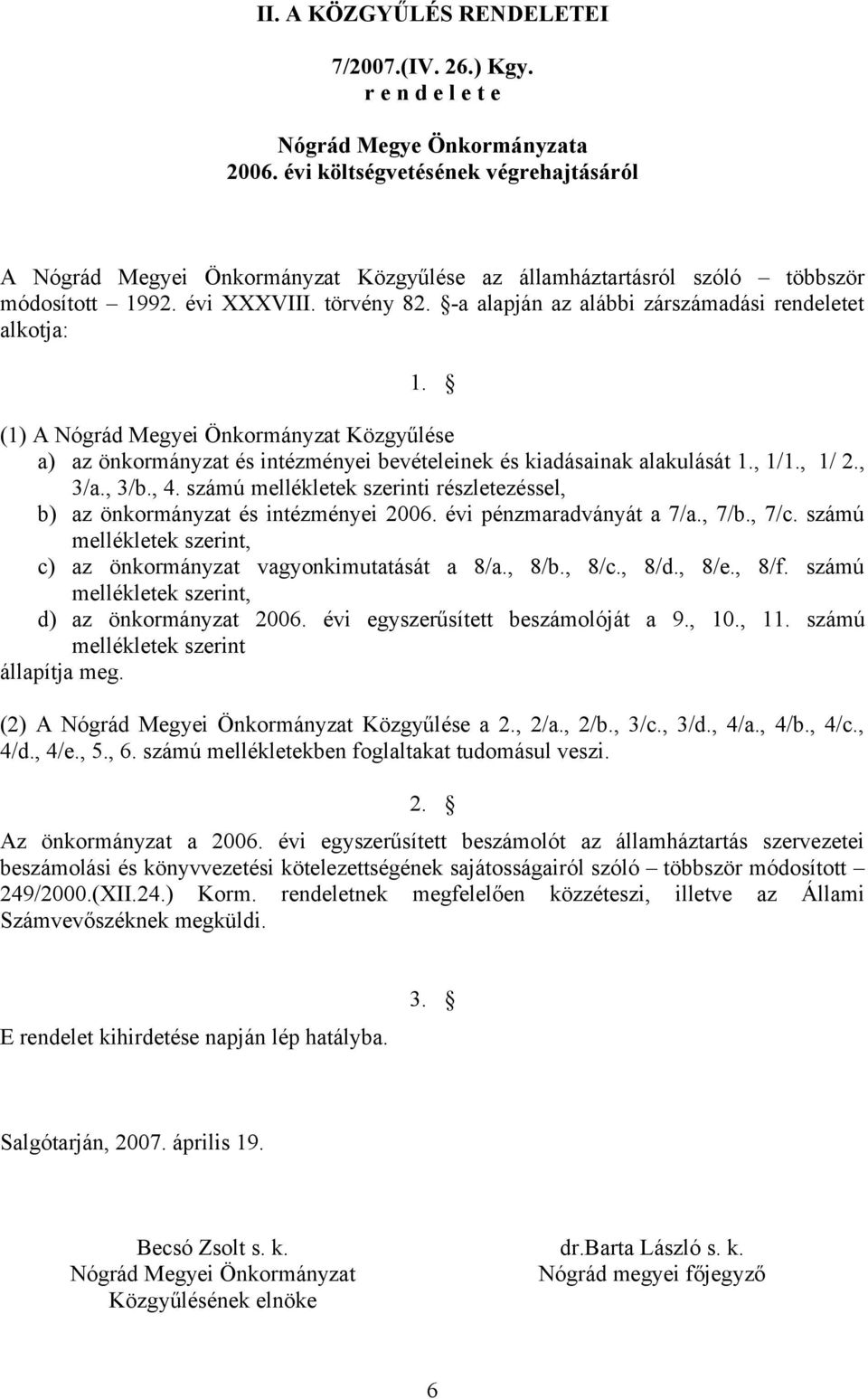 -a alapján az alábbi zárszámadási rendeletet alkotja: 1. (1) A Nógrád Megyei Önkormányzat Közgyűlése a) az önkormányzat és intézményei bevételeinek és kiadásainak alakulását 1., 1/1., 1/ 2., 3/a.