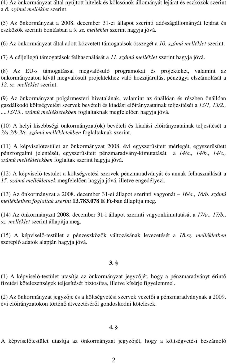 számú melléklet szerint. (7) A céljellegő támogatások felhasználását a 11. számú melléklet szerint hagyja jóvá.