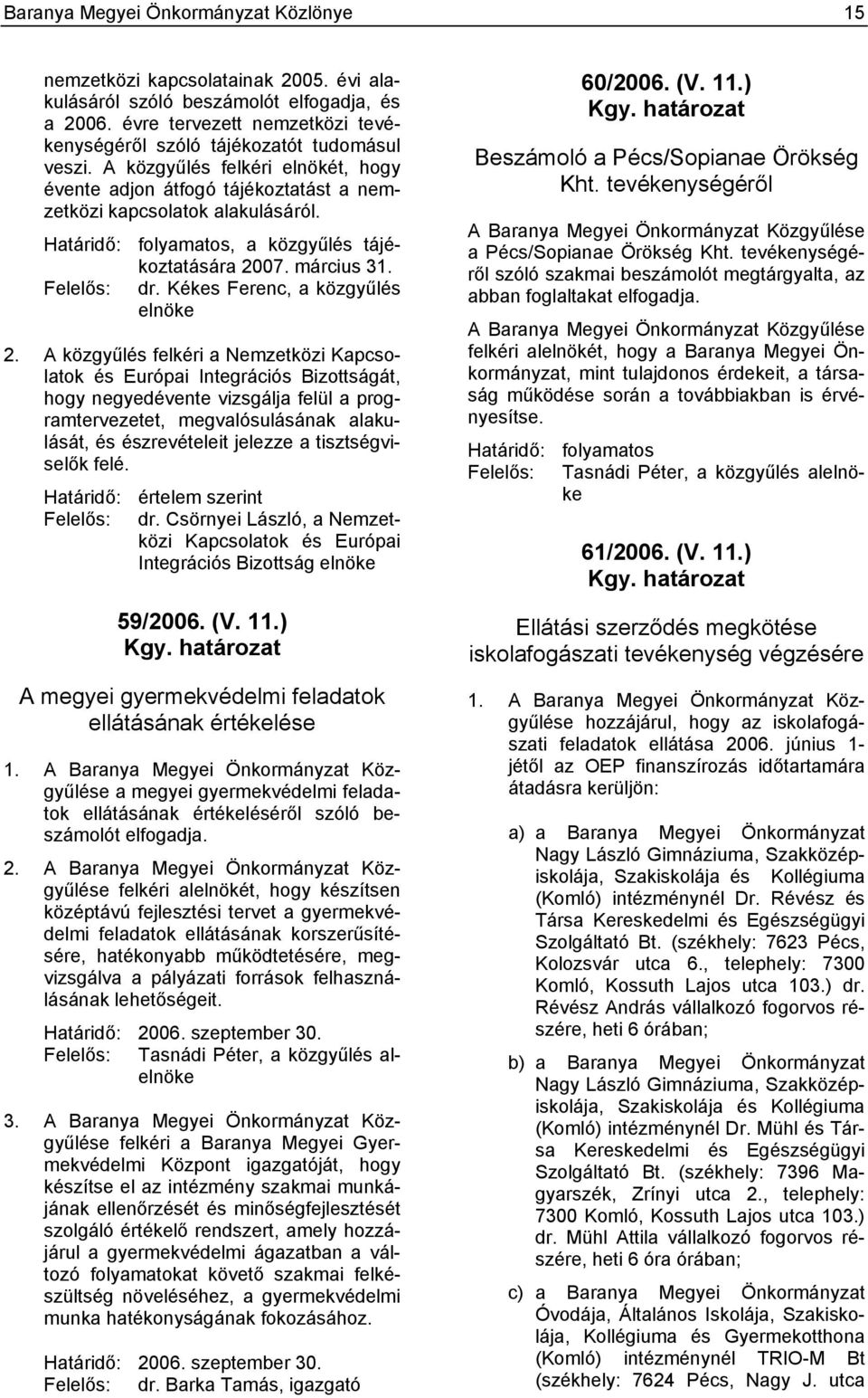 Határidő: folyamatos, a közgyűlés tájékoztatására 2007. március 31. Felelős: dr. Kékes Ferenc, a közgyűlés elnöke 2.