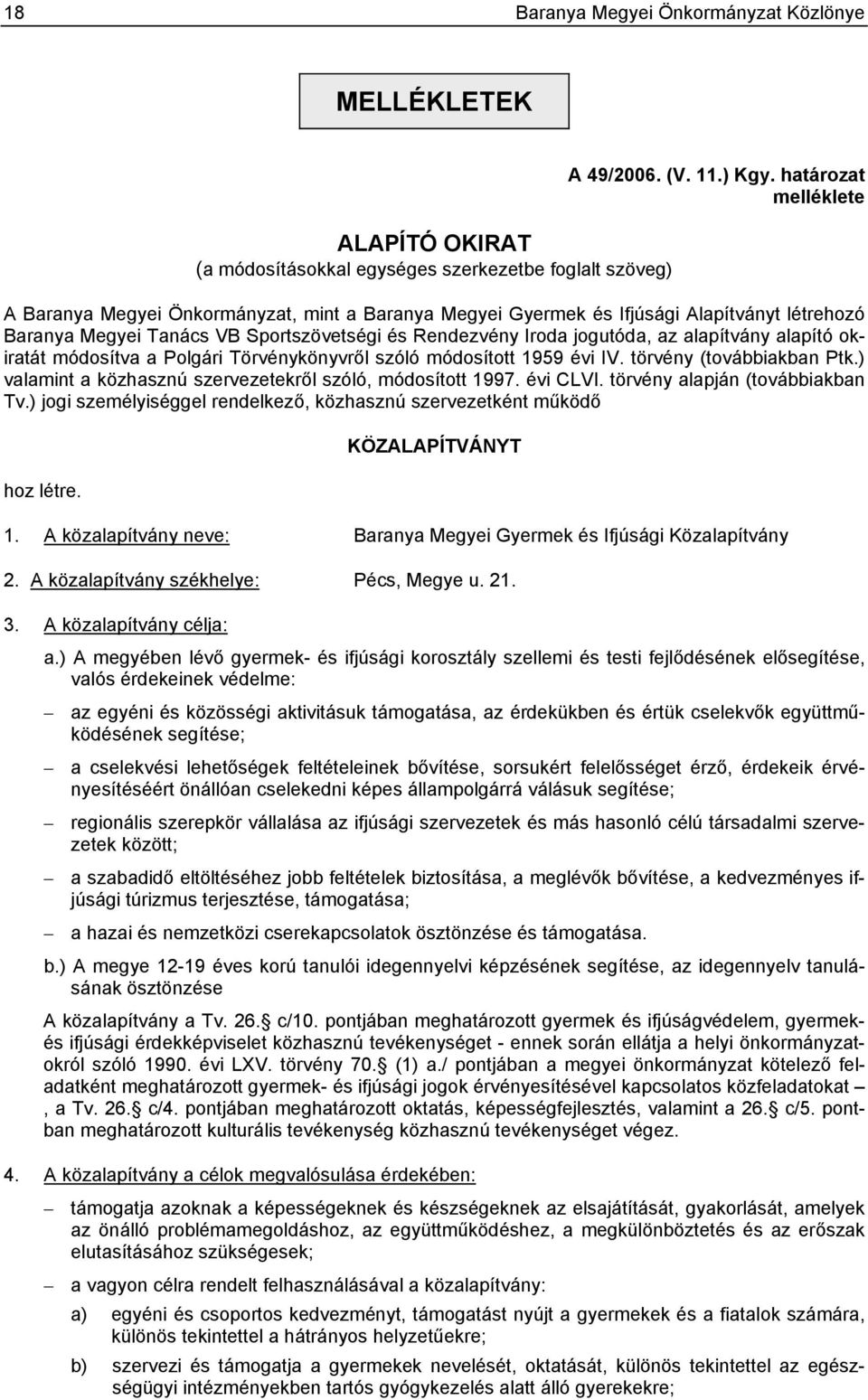 alapítvány alapító okiratát módosítva a Polgári Törvénykönyvről szóló módosított 1959 évi IV. törvény (továbbiakban Ptk.) valamint a közhasznú szervezetekről szóló, módosított 1997. évi CLVI.