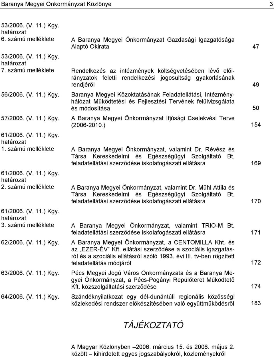 Baranya Megyei Közoktatásának Feladatellátási, Intézményhálózat Működtetési és Fejlesztési Tervének felülvizsgálata és módosítása 50 57/2006. (V. 11.) Kgy.