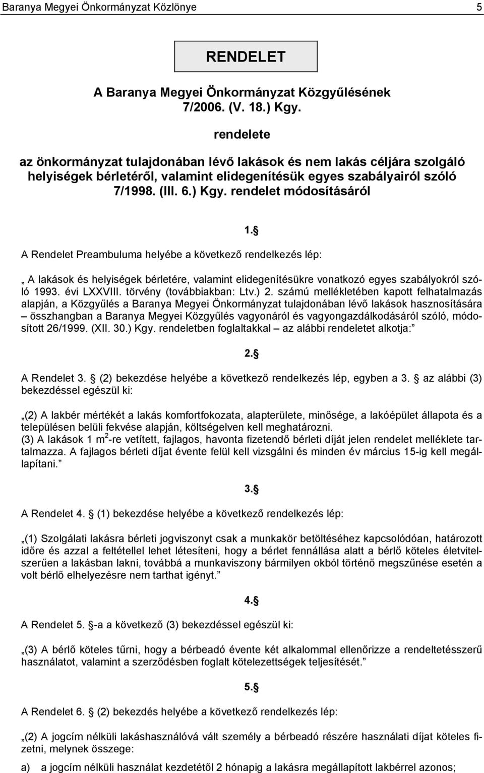 rendelet módosításáról A Rendelet Preambuluma helyébe a következő rendelkezés lép: 1. A lakások és helyiségek bérletére, valamint elidegenítésükre vonatkozó egyes szabályokról szóló 1993. évi LXXVIII.