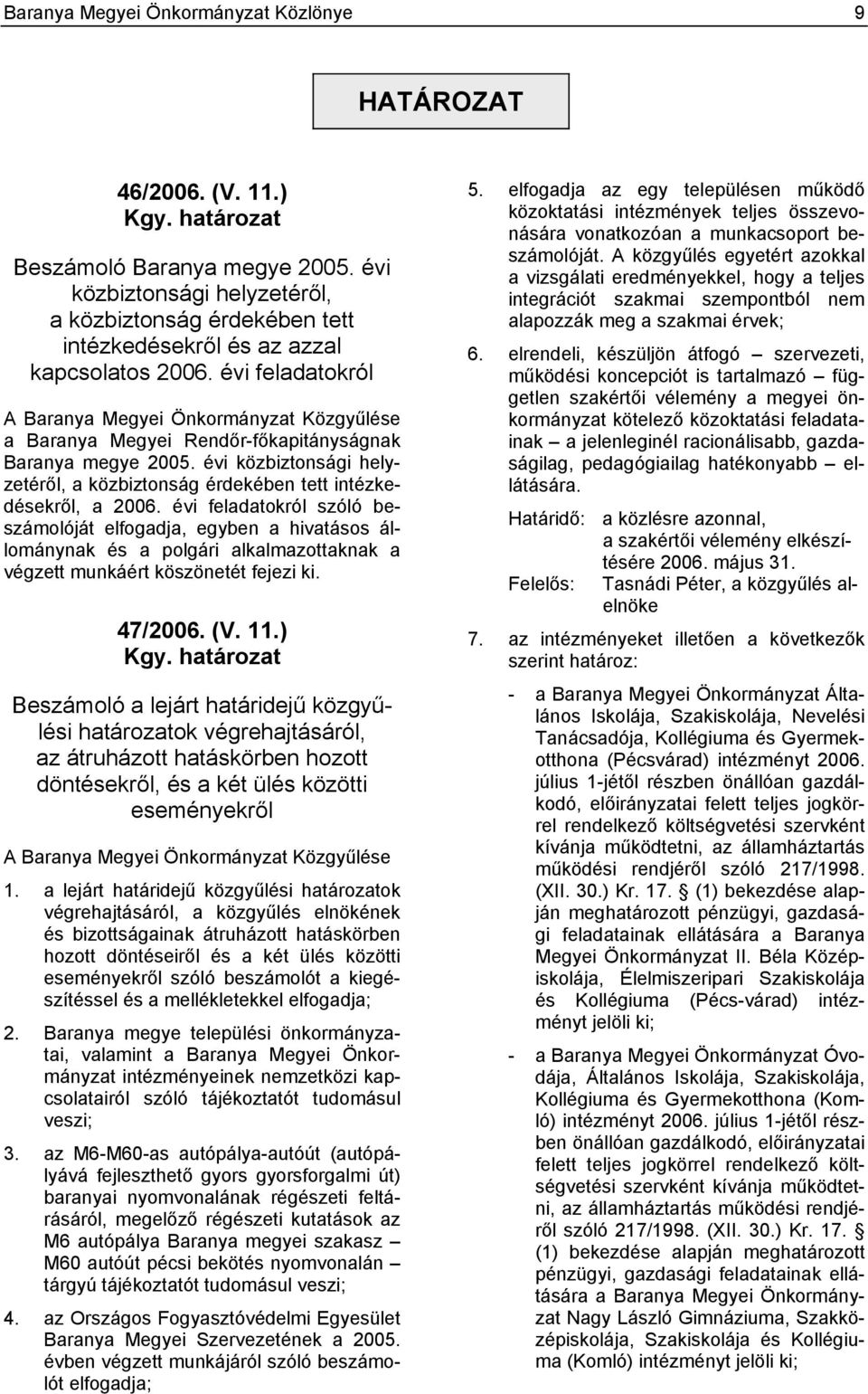 évi feladatokról A Baranya Megyei Önkormányzat Közgyűlése a Baranya Megyei Rendőr-főkapitányságnak Baranya megye 2005.