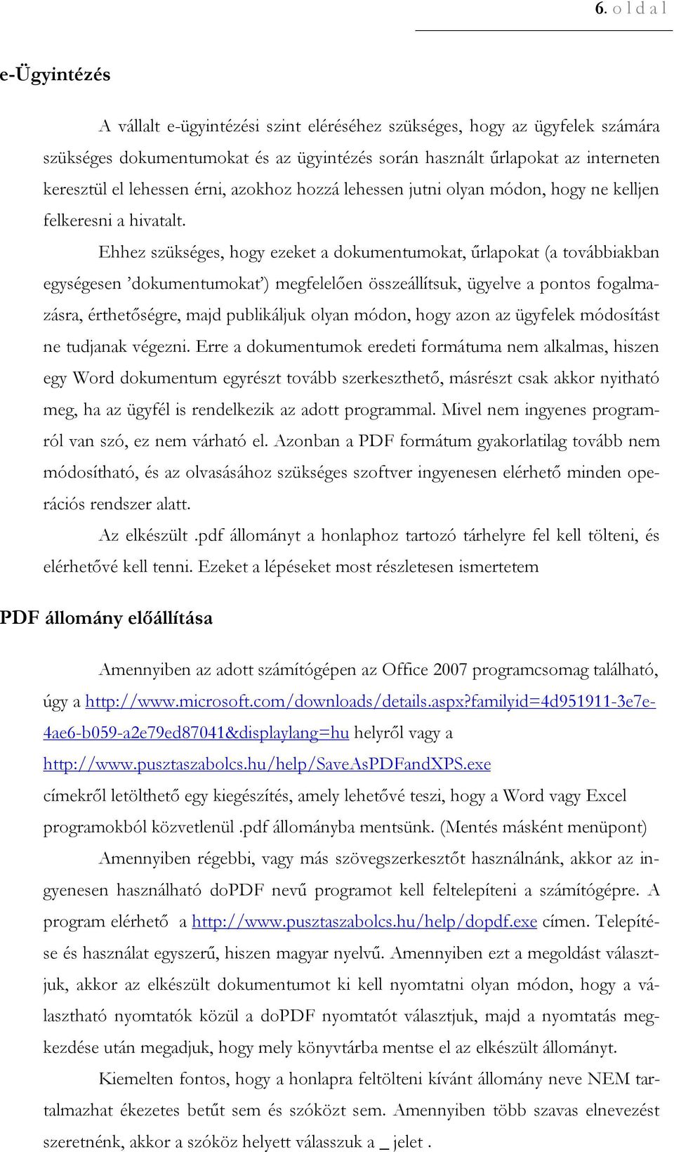 Ehhez szükséges, hogy ezeket a dokumentumokat, űrlapokat (a továbbiakban egységesen dokumentumokat ) megfelelően összeállítsuk, ügyelve a pontos fogalmazásra, érthetőségre, majd publikáljuk olyan