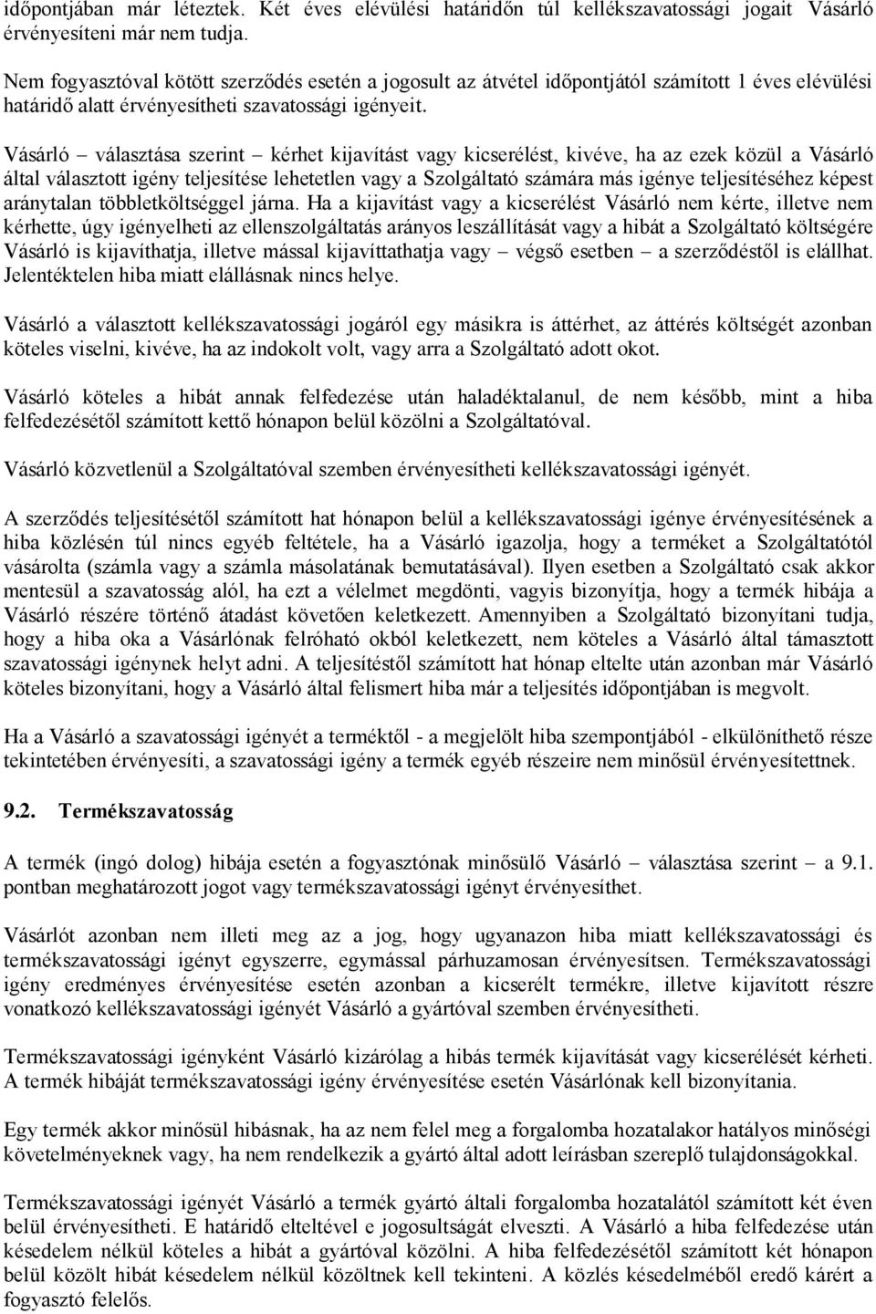 Vásárló választása szerint kérhet kijavítást vagy kicserélést, kivéve, ha az ezek közül a Vásárló által választott igény teljesítése lehetetlen vagy a Szolgáltató számára más igénye teljesítéséhez