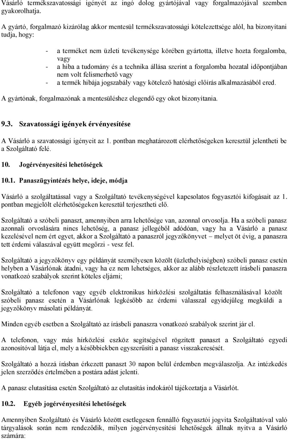 vagy - a hiba a tudomány és a technika állása szerint a forgalomba hozatal időpontjában nem volt felismerhető vagy - a termék hibája jogszabály vagy kötelező hatósági előírás alkalmazásából ered.