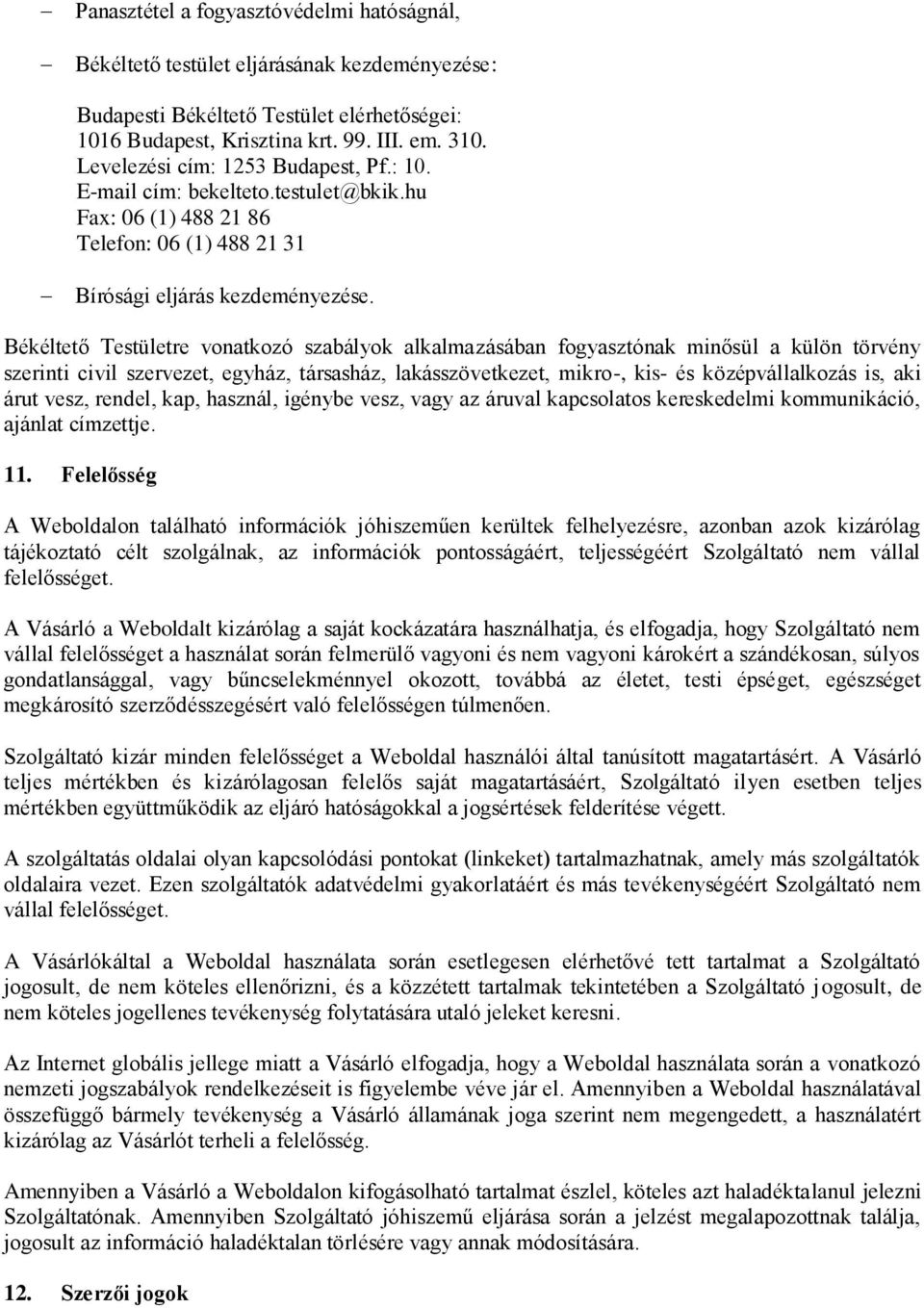 Békéltető Testületre vonatkozó szabályok alkalmazásában fogyasztónak minősül a külön törvény szerinti civil szervezet, egyház, társasház, lakásszövetkezet, mikro-, kis- és középvállalkozás is, aki