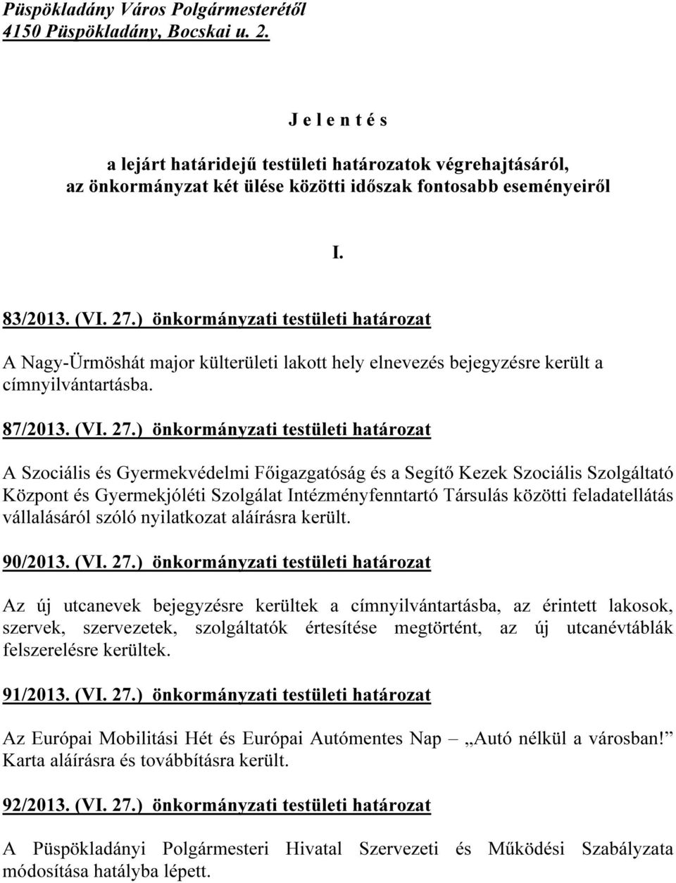 ) önkormányzati testületi határozat A Nagy-Ürmöshát major külterületi lakott hely elnevezés bejegyzésre került a címnyilvántartásba. 87/2013. (VI. 27.