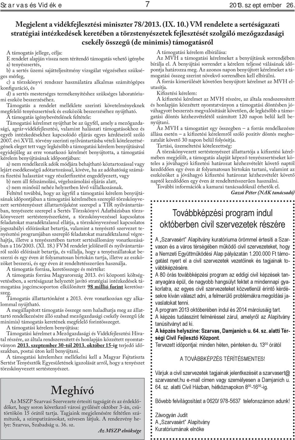 rendelet alapján vissza nem térítendő támogatás vehető igénybe a) tenyészsertés, b) a sertés üzemi sajátteljesítmény vizsgálat végzéséhez szükséges mérleg, c) a törzskönyvi rendszer használatára