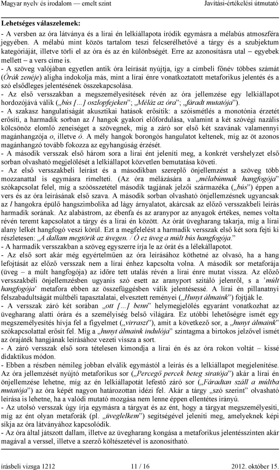 - A szöveg valójában egyetlen antik óra leírását nyújtja, így a címbeli főnév többes számát (Órák zenéje) aligha indokolja más, mint a lírai énre vonatkoztatott metaforikus jelentés és a szó