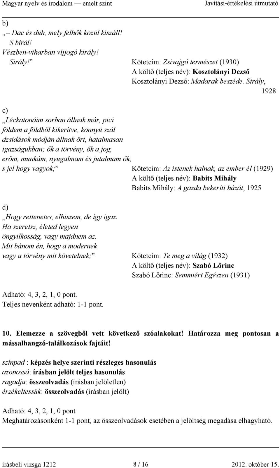 Sirály, 1928 c) Léckatonáim sorban állnak már, pici földem a földből kikerítve, könnyü szál dzsidások módján állnak őrt, hatalmasan igazságukban; ők a törvény, ők a jog, erőm, munkám, nyugalmam és